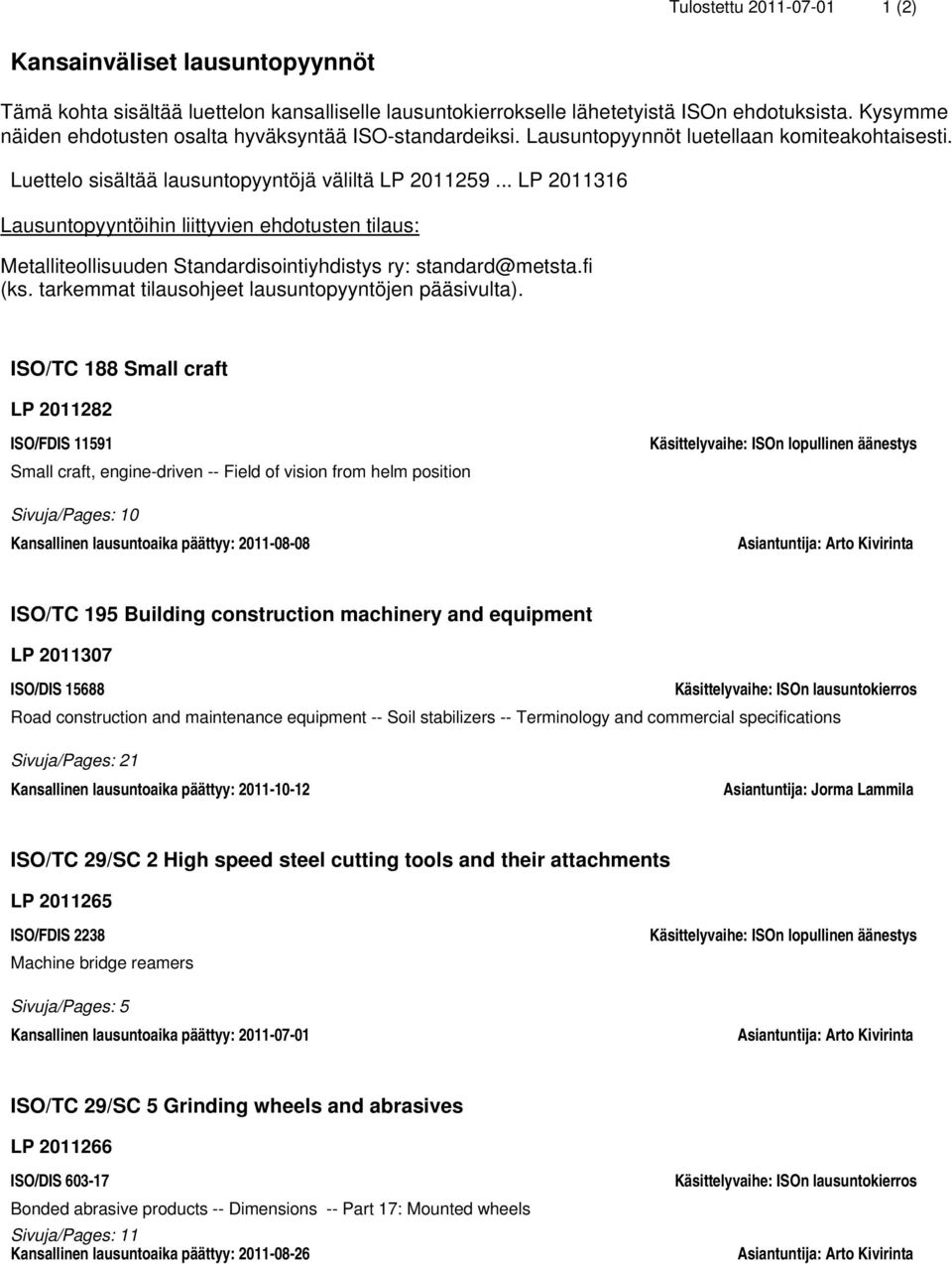 .. LP 2011316 Lausuntopyyntöihin liittyvien ehdotusten tilaus: Metalliteollisuuden Standardisointiyhdistys ry: standard@metsta.fi (ks. tarkemmat tilausohjeet lausuntopyyntöjen pääsivulta).