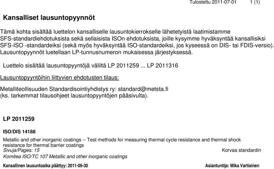 Lausuntopyynnöt luetellaan LP-tunnusnumeron mukaisessa järjestyksessä. Luettelo sisältää lausuntopyyntöjä väliltä LP 2011259.