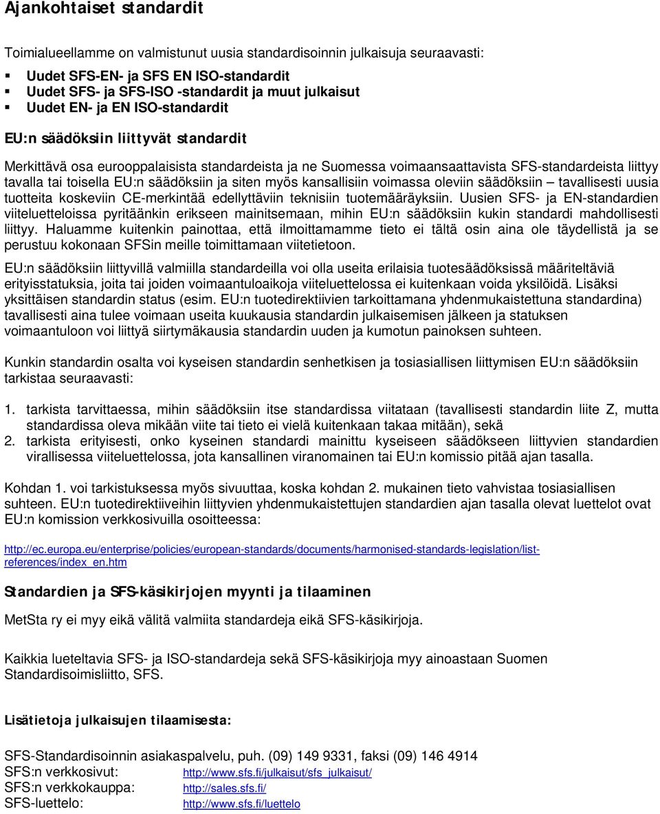 säädöksiin ja siten myös kansallisiin voimassa oleviin säädöksiin tavallisesti uusia tuotteita koskeviin CE-merkintää edellyttäviin teknisiin tuotemääräyksiin.