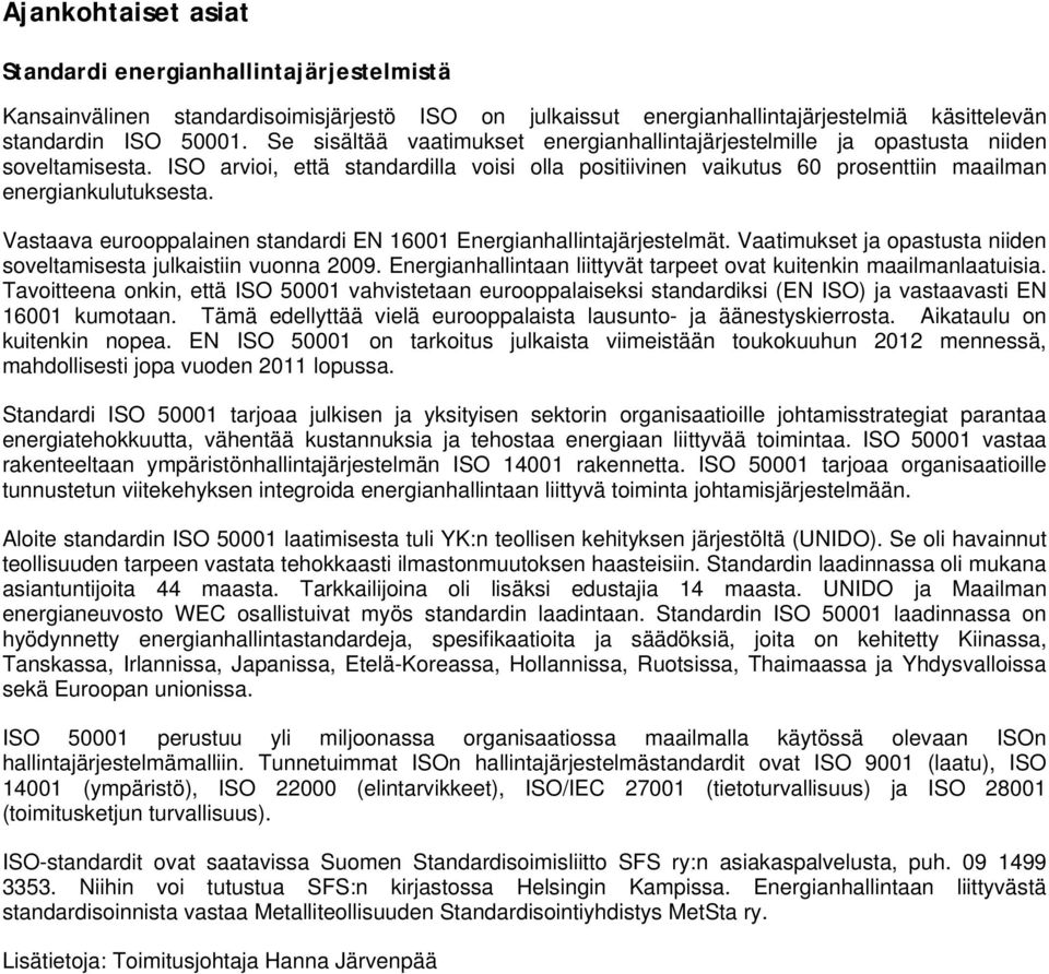 Vastaava eurooppalainen standardi EN 16001 Energianhallintajärjestelmät. Vaatimukset ja opastusta niiden soveltamisesta julkaistiin vuonna 2009.