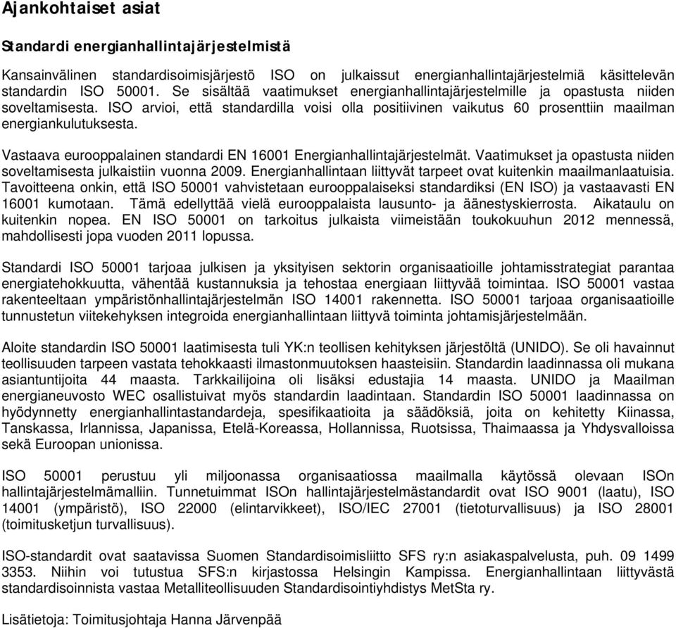 Vastaava eurooppalainen standardi EN 16001 Energianhallintajärjestelmät. Vaatimukset ja opastusta niiden soveltamisesta julkaistiin vuonna 2009.