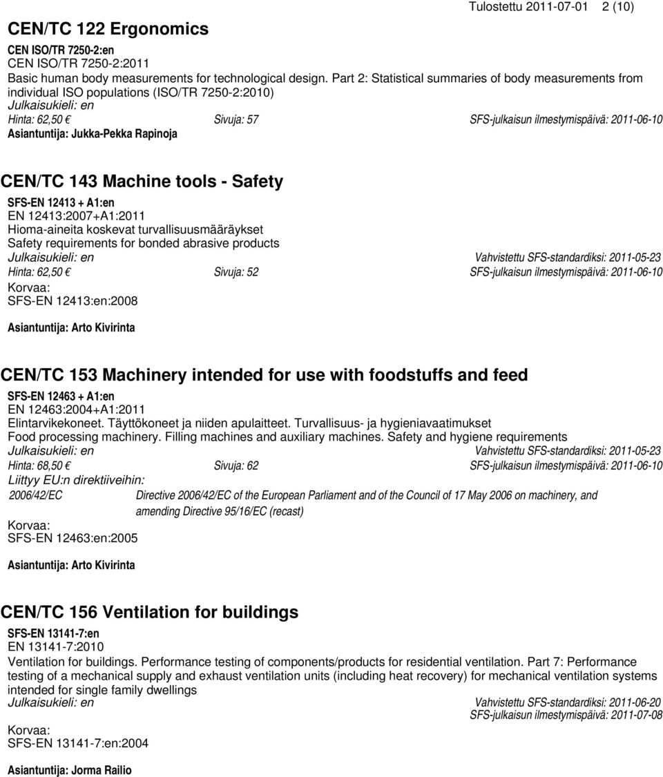 Asiantuntija: Jukka-Pekka Rapinoja CEN/TC 143 Machine tools - Safety SFS-EN 12413 + A1:en EN 12413:2007+A1:2011 Hioma-aineita koskevat turvallisuusmääräykset Safety requirements for bonded abrasive