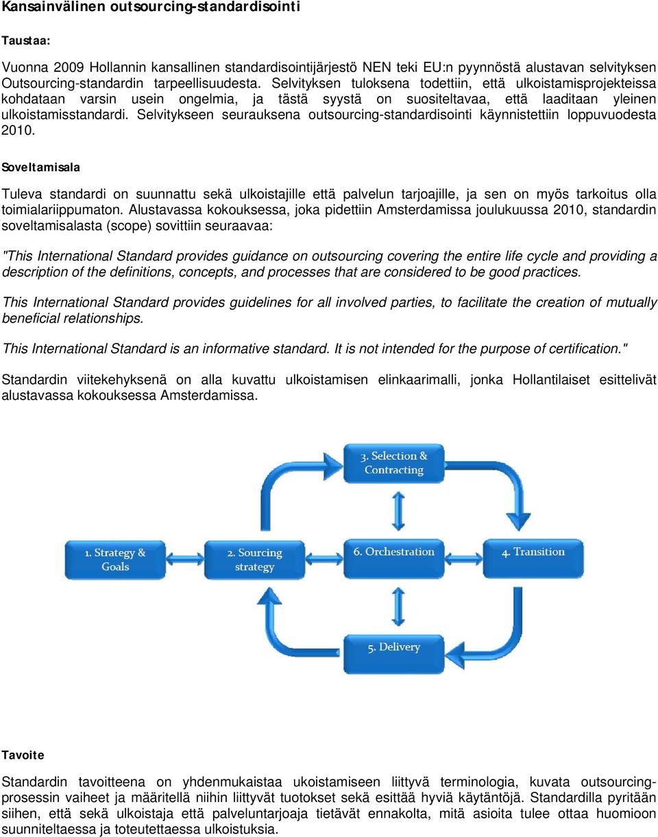 Selvitykseen seurauksena outsourcing-standardisointi käynnistettiin loppuvuodesta 2010.