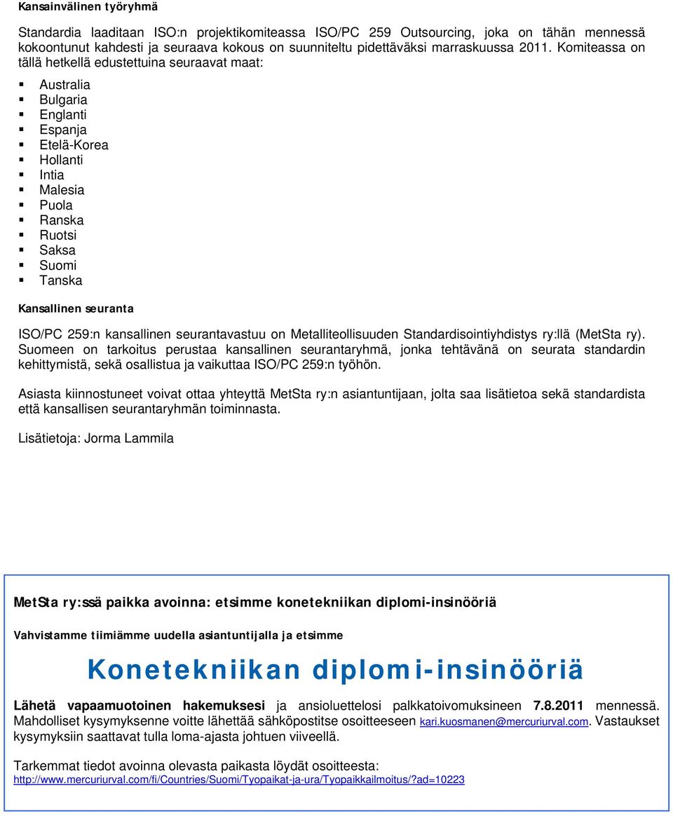 ISO/PC 259:n kansallinen seurantavastuu on Metalliteollisuuden Standardisointiyhdistys ry:llä (MetSta ry).