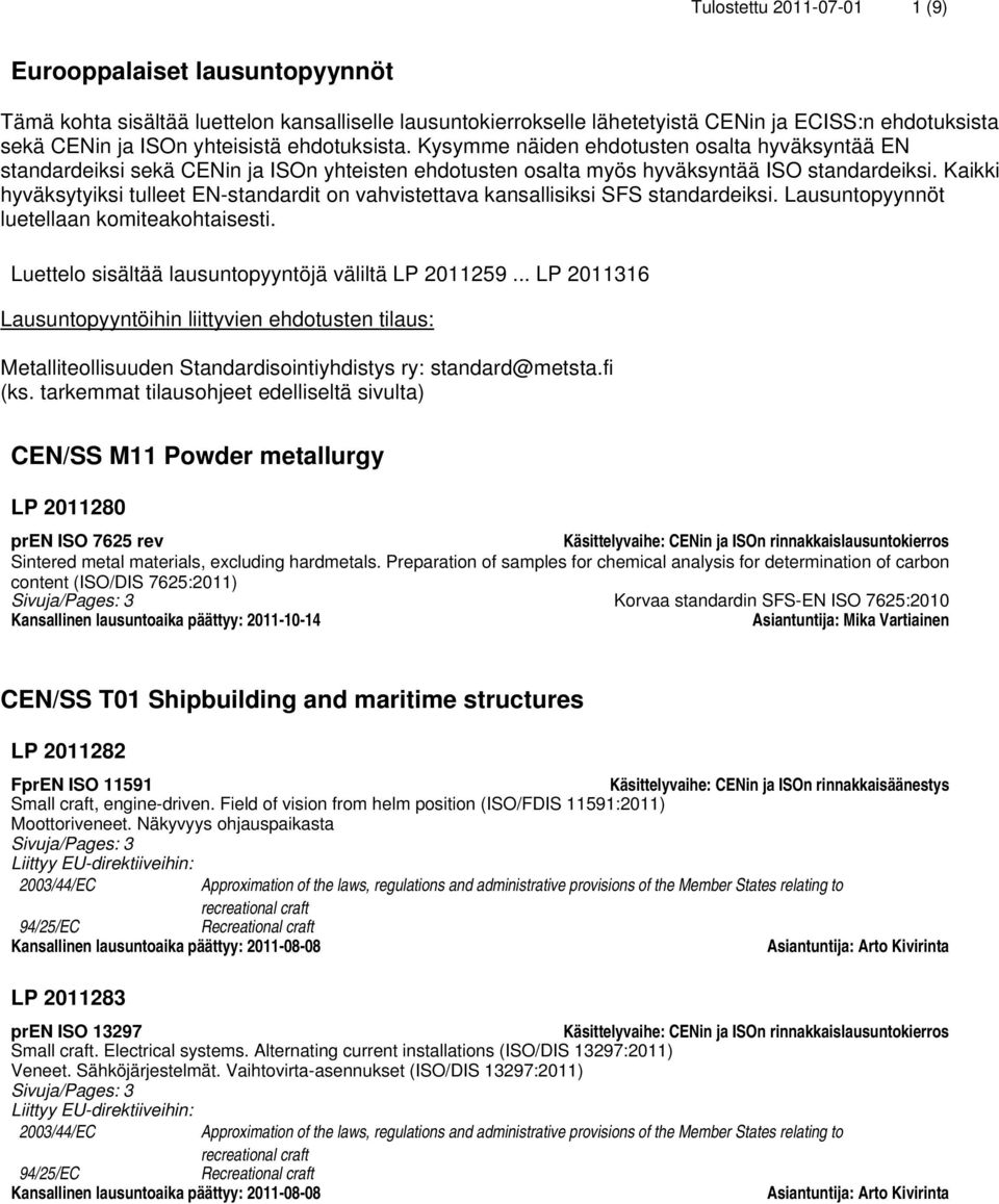 Kaikki hyväksytyiksi tulleet EN-standardit on vahvistettava kansallisiksi SFS standardeiksi. Lausuntopyynnöt luetellaan komiteakohtaisesti. Luettelo sisältää lausuntopyyntöjä väliltä LP 2011259.