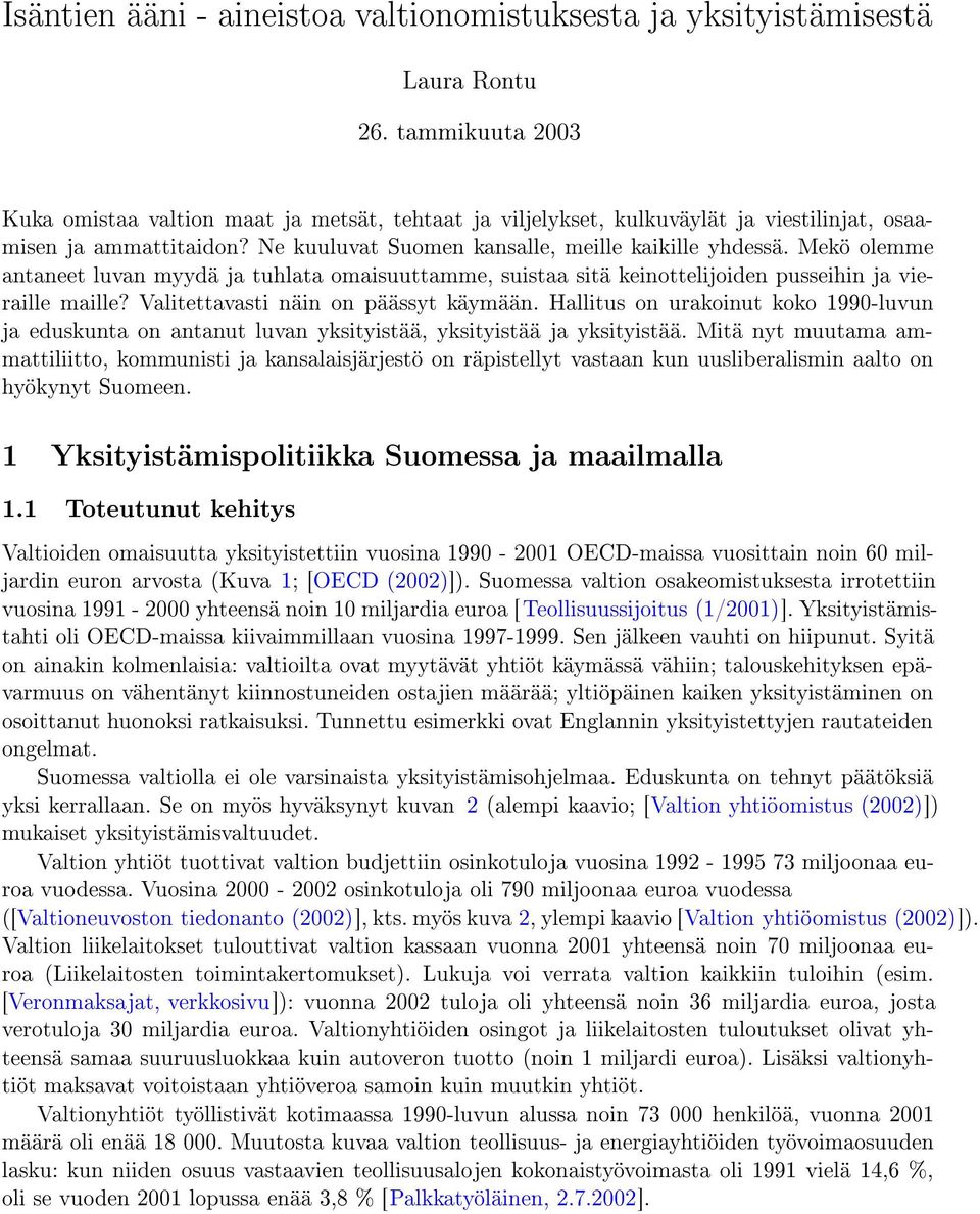 Mekö olemme antaneet luvan myydä ja tuhlata omaisuuttamme, suistaa sitä keinottelijoiden pusseihin ja vieraille maille? Valitettavasti näin on päässyt käymään.