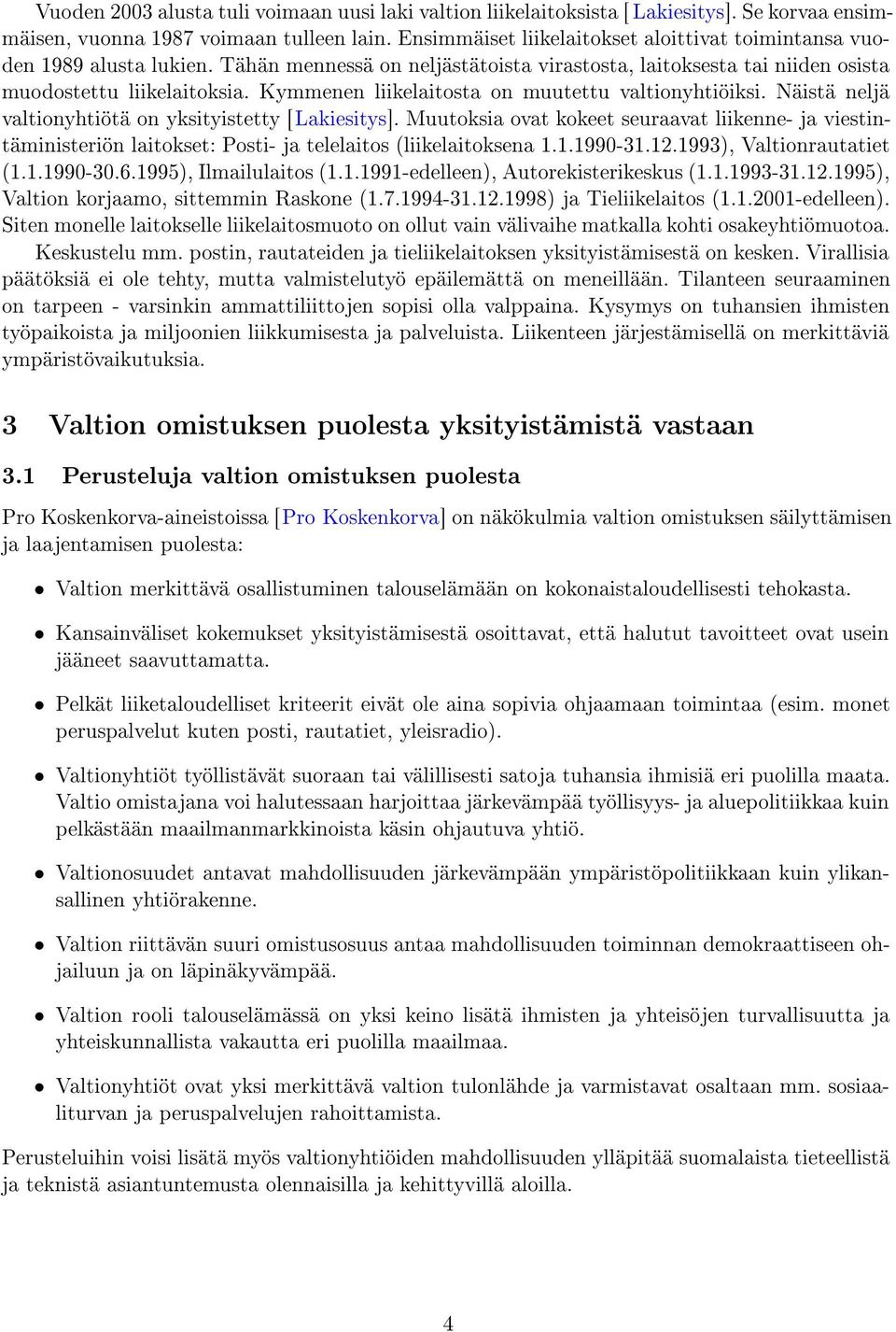Kymmenen liikelaitosta on muutettu valtionyhtiöiksi. Näistä neljä valtionyhtiötä on yksityistetty [Lakiesitys].