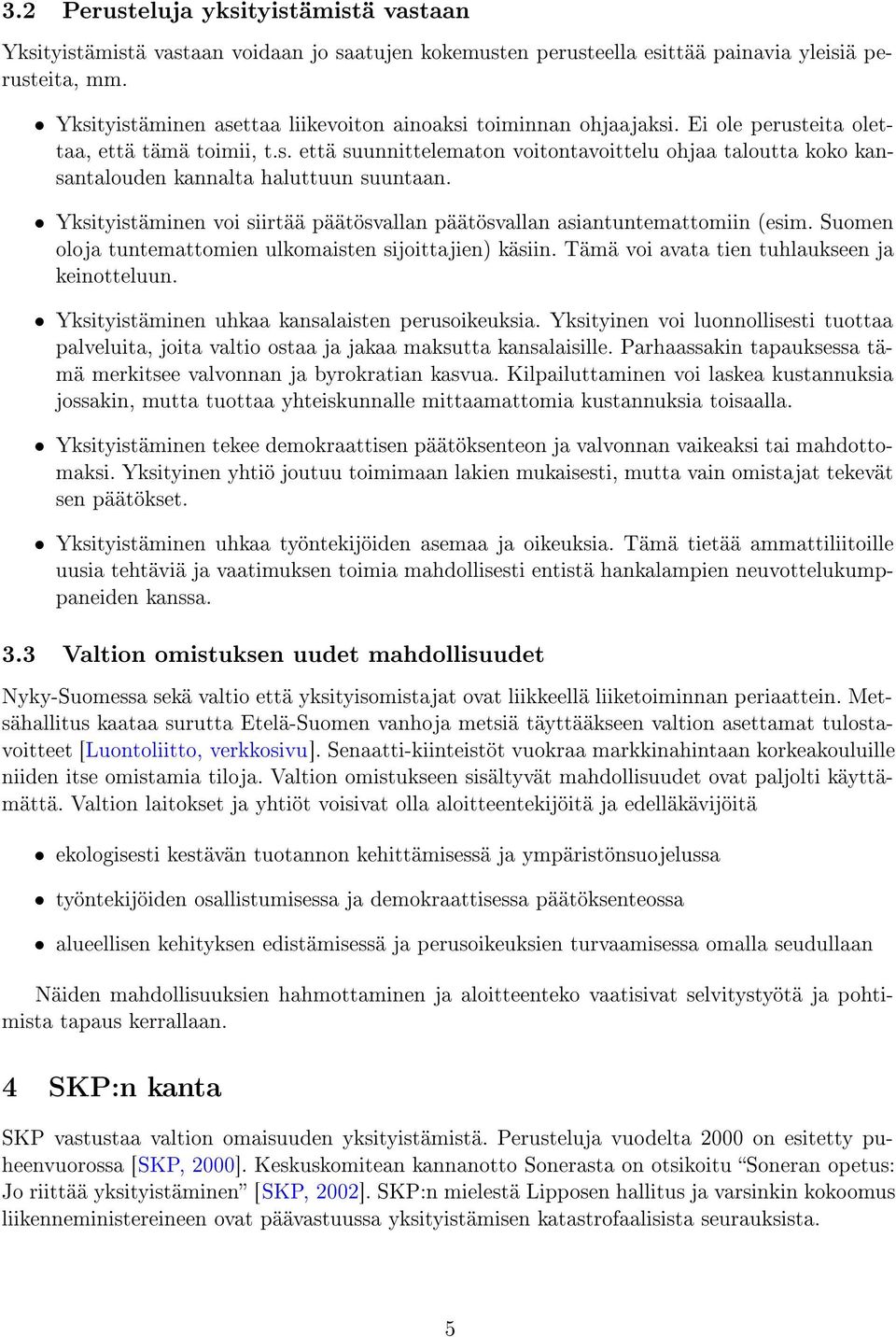 Yksityistäminen voi siirtää päätösvallan päätösvallan asiantuntemattomiin (esim. Suomen oloja tuntemattomien ulkomaisten sijoittajien) käsiin. Tämä voi avata tien tuhlaukseen ja keinotteluun.