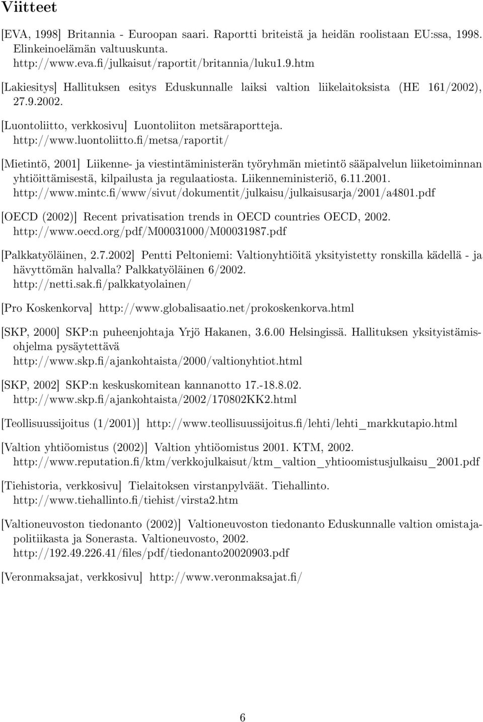 /metsa/raportit/ [Mietintö, 2001] Liikenne- ja viestintäministerän työryhmän mietintö sääpalvelun liiketoiminnan yhtiöittämisestä, kilpailusta ja regulaatiosta. Liikenneministeriö, 6.11.2001. http://www.