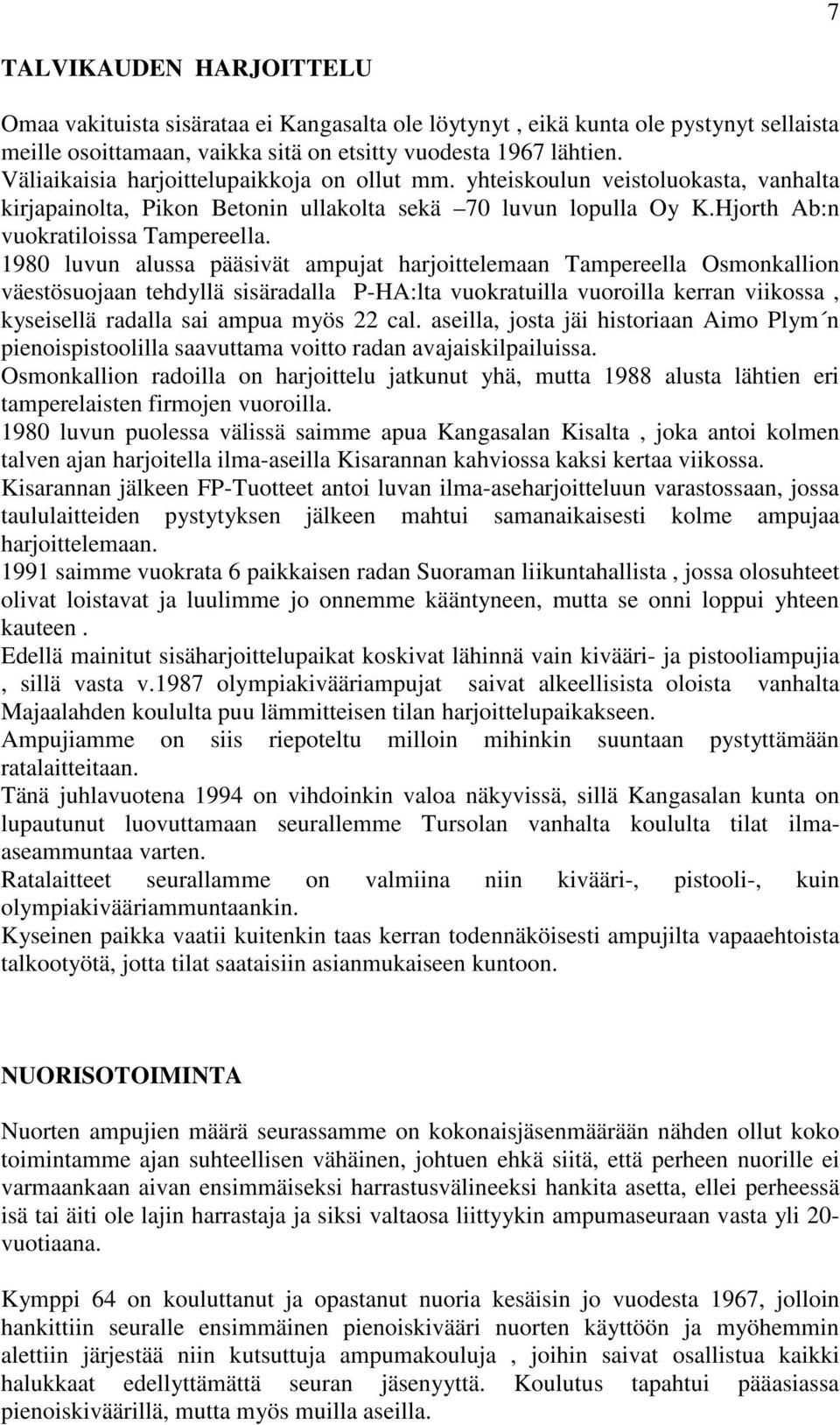 1980 luvun alussa pääsivät ampujat harjoittelemaan Tampereella Osmonkallion väestösuojaan tehdyllä sisäradalla P-HA:lta vuokratuilla vuoroilla kerran viikossa, kyseisellä radalla sai ampua myös 22