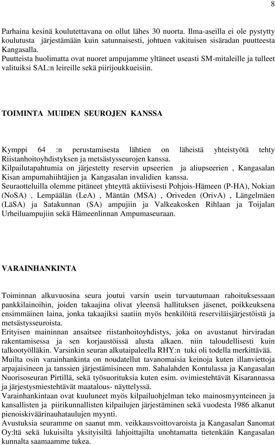 TOIMINTA MUIDEN SEUROJEN KANSSA Kymppi 64 :n perustamisesta lähtien on läheistä yhteistyötä tehty Riistanhoitoyhdistyksen ja metsästysseurojen kanssa.