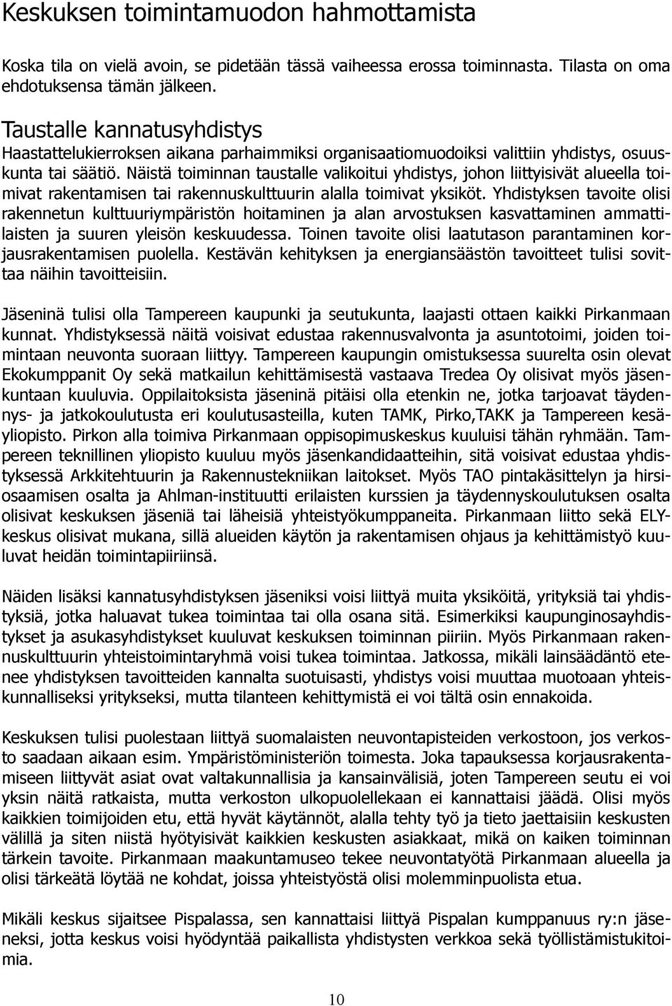 Näistä toiminnan taustalle valikoitui yhdistys, johon liittyisivät alueella toimivat rakentamisen tai rakennuskulttuurin alalla toimivat yksiköt.