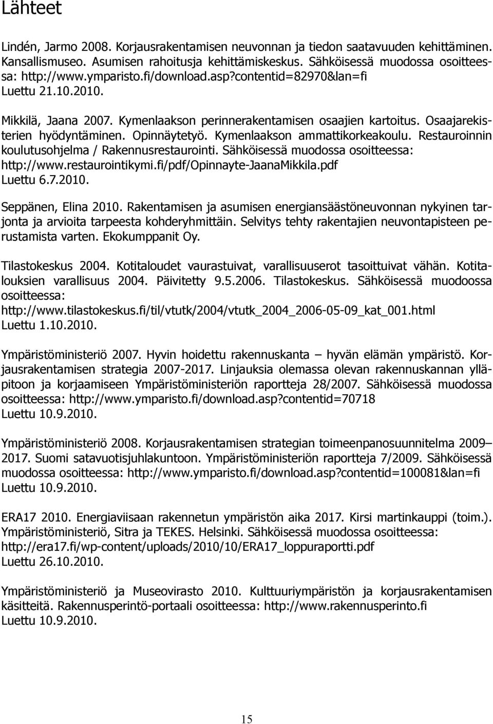 Kymenlaakson ammattikorkeakoulu. Restauroinnin koulutusohjelma / Rakennusrestaurointi. Sähköisessä muodossa osoitteessa: http://www.restaurointikymi.fi/pdf/opinnayte-jaanamikkila.pdf Luettu 6.7.2010.