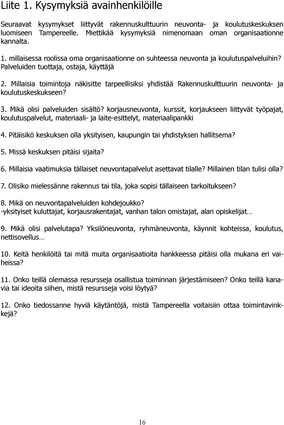 Millaisia toimintoja näkisitte tarpeellisiksi yhdistää Rakennuskulttuurin neuvonta- ja koulutuskeskukseen? 3. Mikä olisi palveluiden sisältö?