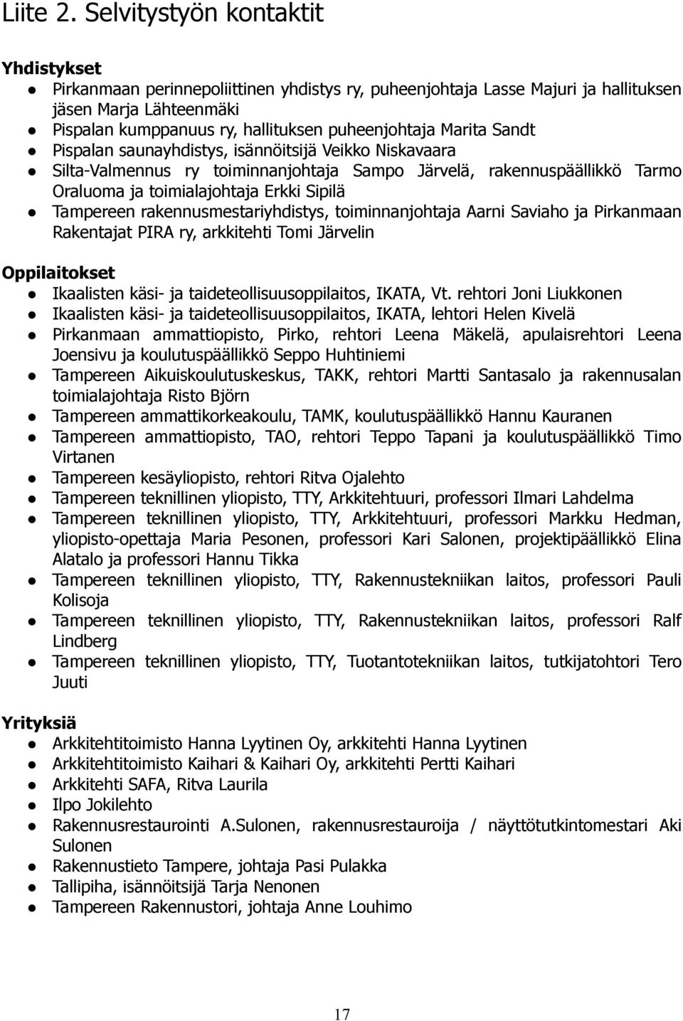 Marita Sandt Pispalan saunayhdistys, isännöitsijä Veikko Niskavaara Silta-Valmennus ry toiminnanjohtaja Sampo Järvelä, rakennuspäällikkö Tarmo Oraluoma ja toimialajohtaja Erkki Sipilä Tampereen