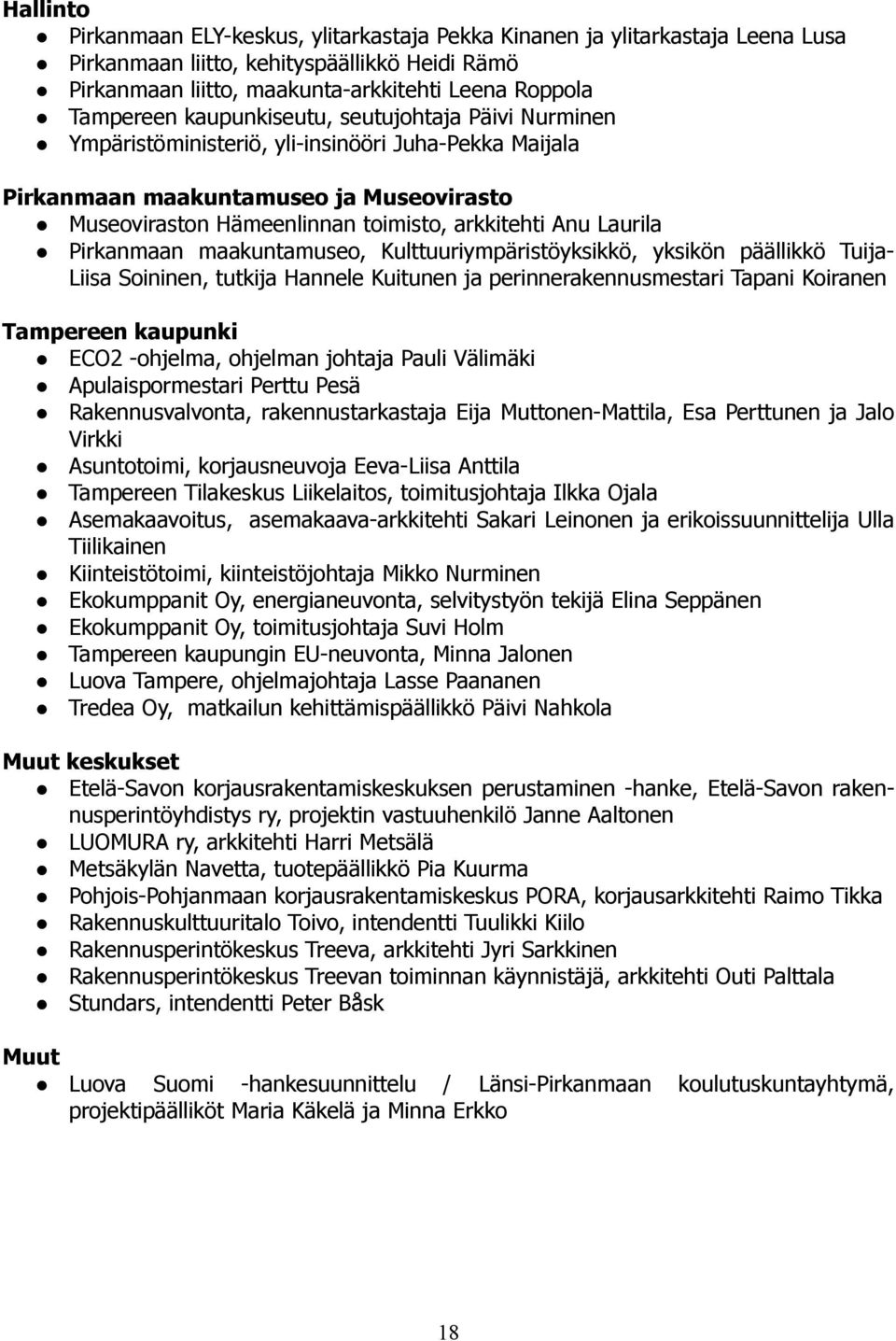 Pirkanmaan maakuntamuseo, Kulttuuriympäristöyksikkö, yksikön päällikkö TuijaLiisa Soininen, tutkija Hannele Kuitunen ja perinnerakennusmestari Tapani Koiranen Tampereen kaupunki ECO2 -ohjelma,