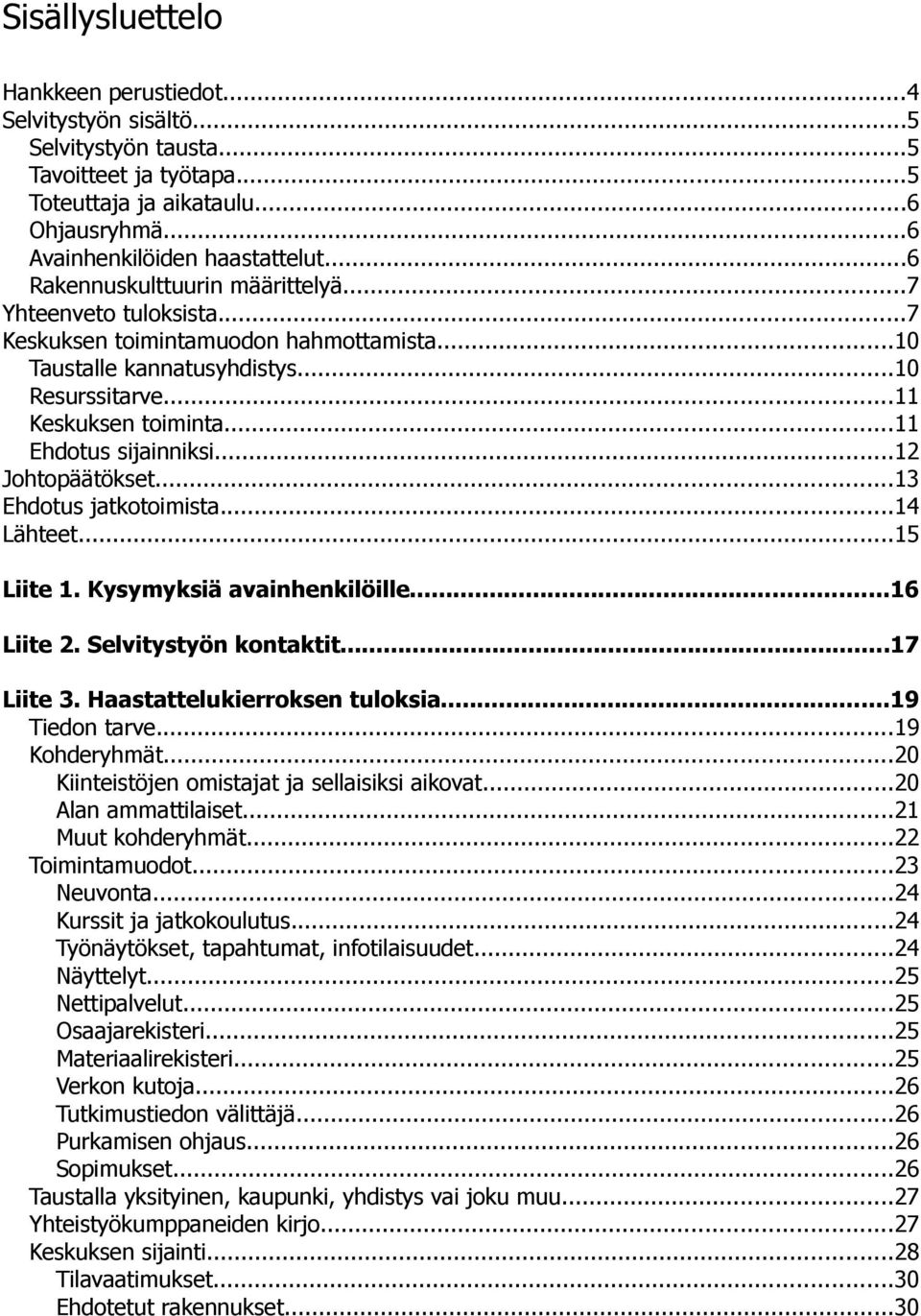 ..11 Ehdotus sijainniksi...12 Johtopäätökset...13 Ehdotus jatkotoimista...14 Lähteet...15 Liite 1. Kysymyksiä avainhenkilöille...16 Liite 2. Selvitystyön kontaktit...17 Liite 3.