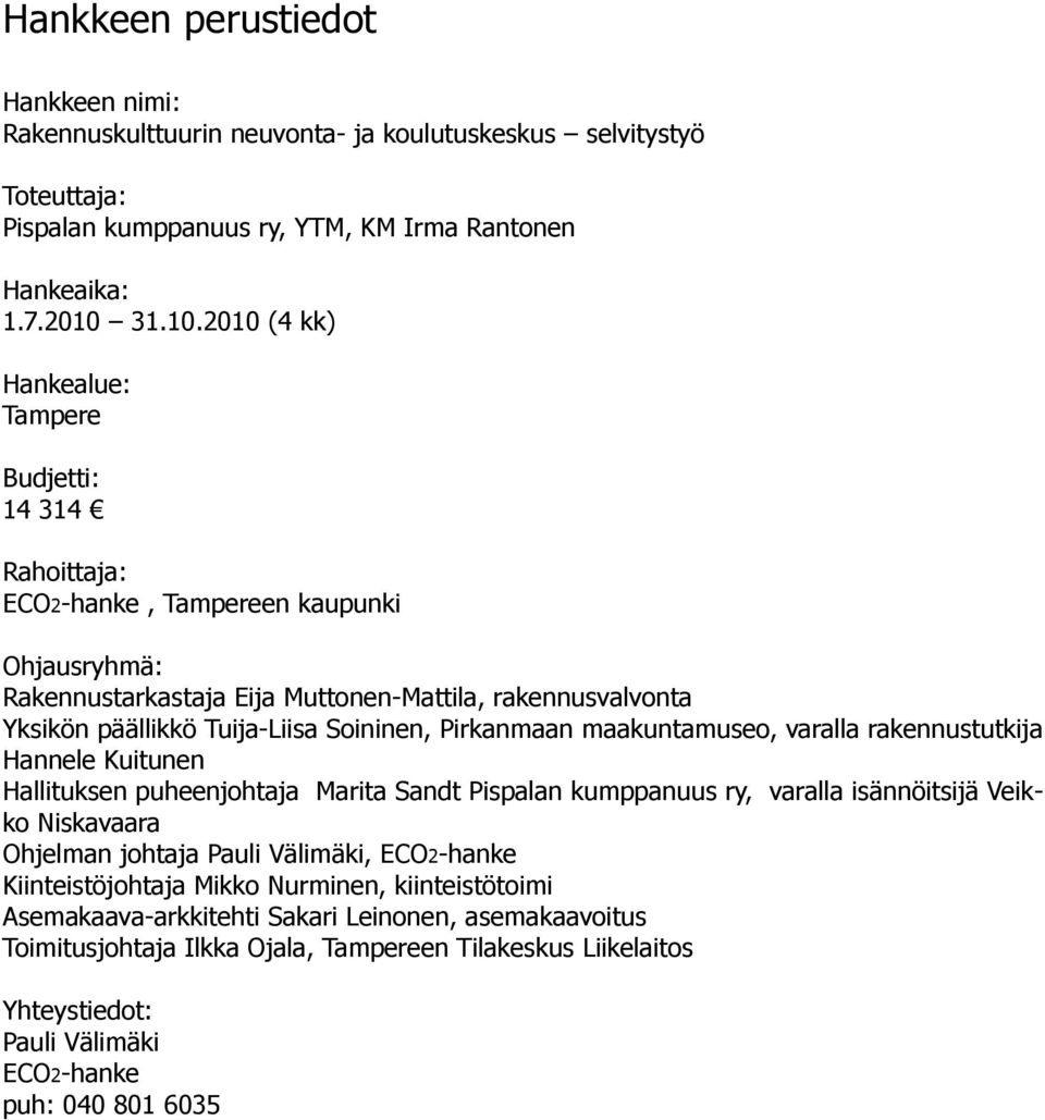 2010 (4 kk) Hankealue: Tampere Budjetti: 14 314 Rahoittaja: ECO2-hanke, Tampereen kaupunki Ohjausryhmä: Rakennustarkastaja Eija Muttonen-Mattila, rakennusvalvonta Yksikön päällikkö Tuija-Liisa