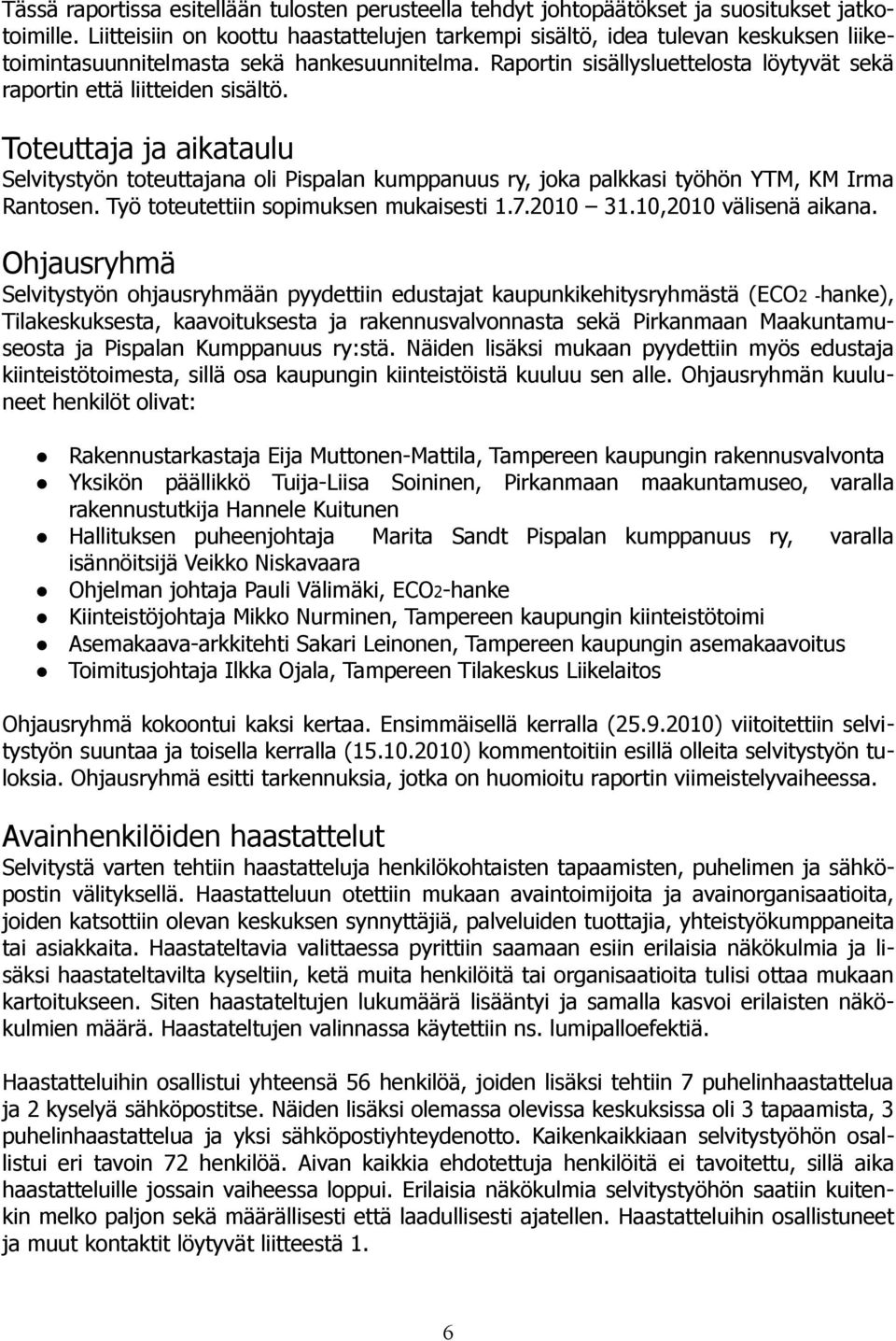 Raportin sisällysluettelosta löytyvät sekä raportin että liitteiden sisältö. Toteuttaja ja aikataulu Selvitystyön toteuttajana oli Pispalan kumppanuus ry, joka palkkasi työhön YTM, KM Irma Rantosen.