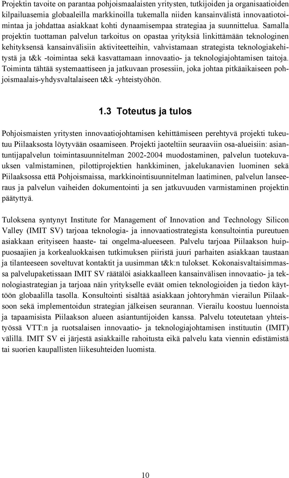 Samalla projektin tuottaman palvelun tarkoitus on opastaa yrityksiä linkittämään teknologinen kehityksensä kansainvälisiin aktiviteetteihin, vahvistamaan strategista teknologiakehitystä ja t&k