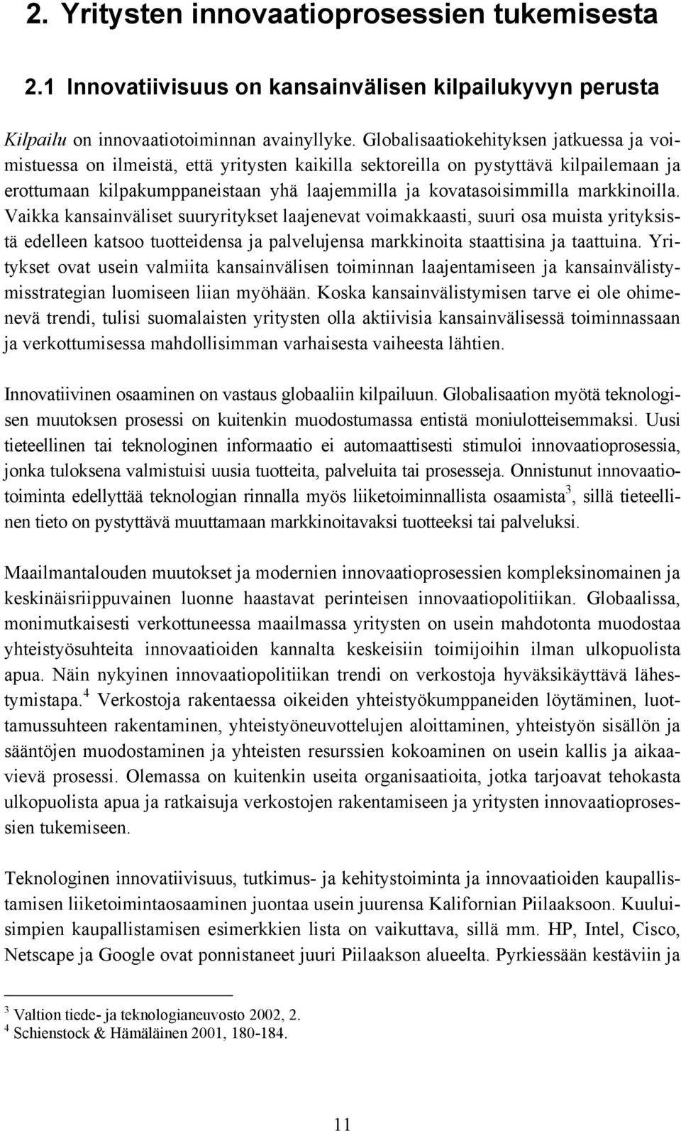 markkinoilla. Vaikka kansainväliset suuryritykset laajenevat voimakkaasti, suuri osa muista yrityksistä edelleen katsoo tuotteidensa ja palvelujensa markkinoita staattisina ja taattuina.