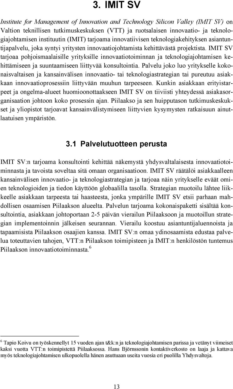 IMIT SV tarjoaa pohjoismaalaisille yrityksille innovaatiotoiminnan ja teknologiajohtamisen kehittämiseen ja suuntaamiseen liittyvää konsultointia.