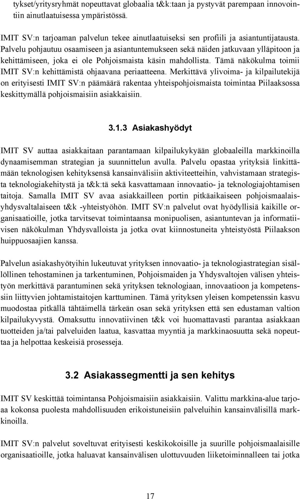 Palvelu pohjautuu osaamiseen ja asiantuntemukseen sekä näiden jatkuvaan ylläpitoon ja kehittämiseen, joka ei ole Pohjoismaista käsin mahdollista.