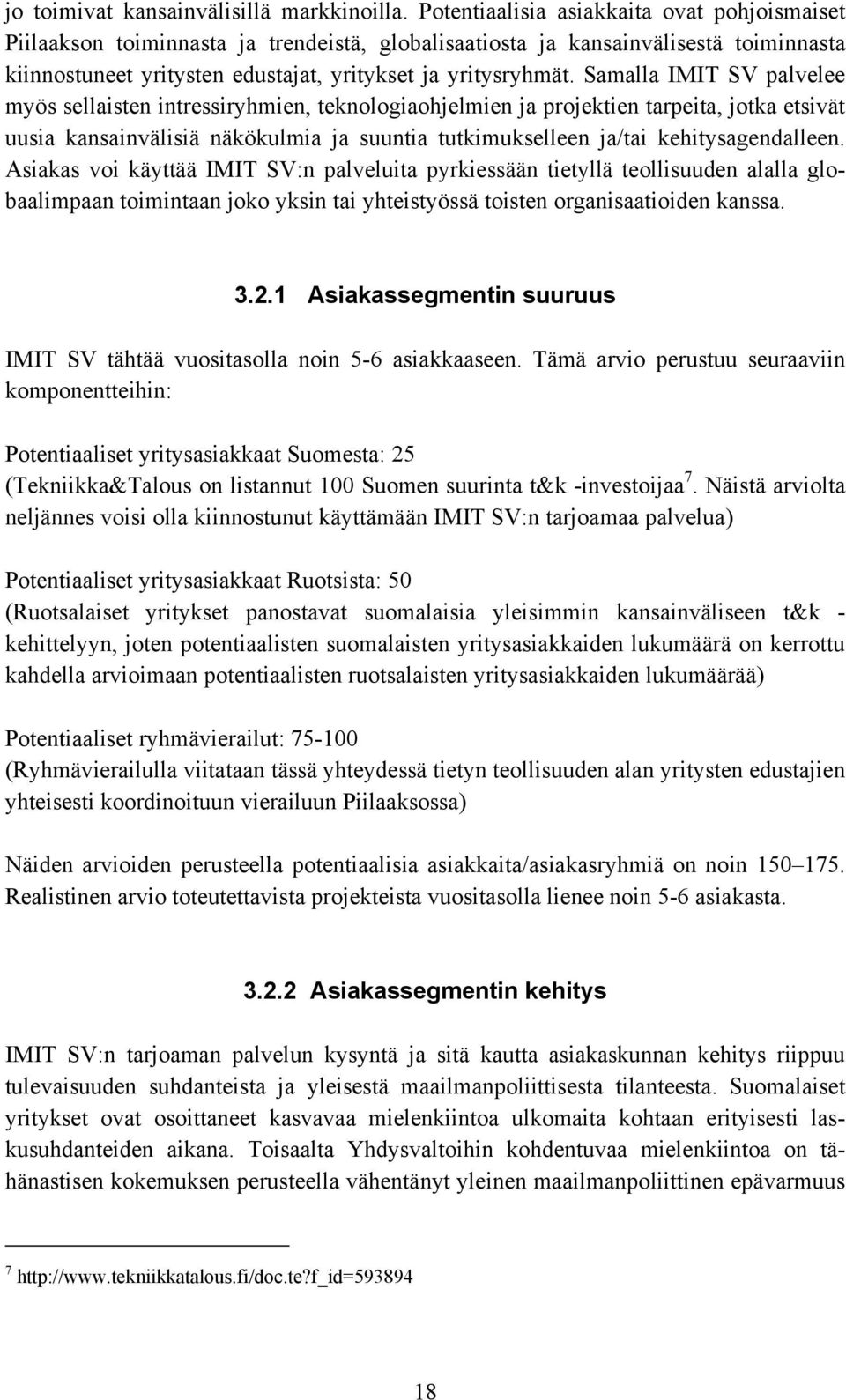 Samalla IMIT SV palvelee myös sellaisten intressiryhmien, teknologiaohjelmien ja projektien tarpeita, jotka etsivät uusia kansainvälisiä näkökulmia ja suuntia tutkimukselleen ja/tai