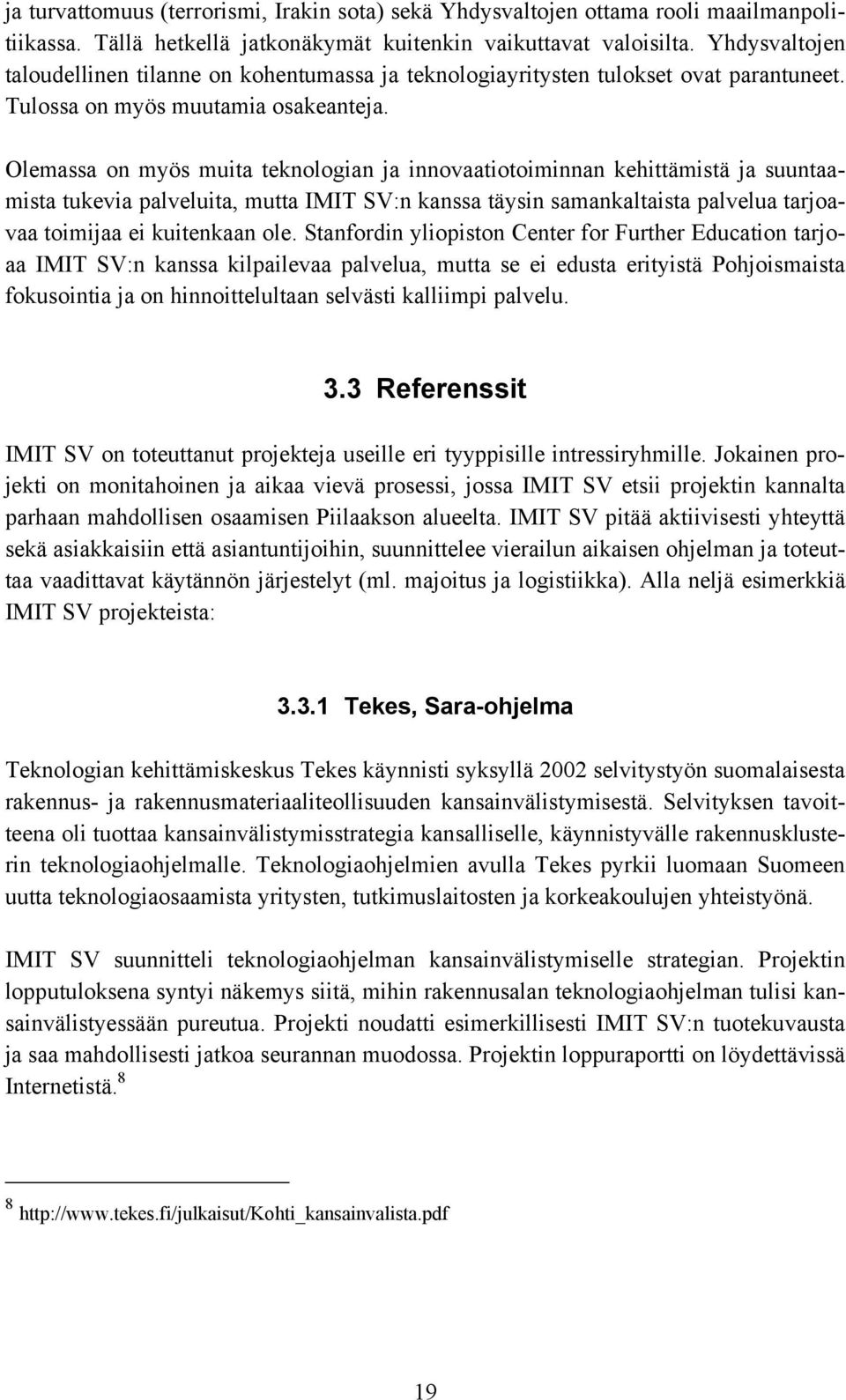 Olemassa on myös muita teknologian ja innovaatiotoiminnan kehittämistä ja suuntaamista tukevia palveluita, mutta IMIT SV:n kanssa täysin samankaltaista palvelua tarjoavaa toimijaa ei kuitenkaan ole.