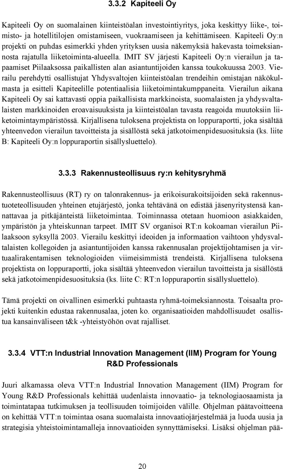 IMIT SV järjesti Kapiteeli Oy:n vierailun ja tapaamiset Piilaaksossa paikallisten alan asiantuntijoiden kanssa toukokuussa 2003.