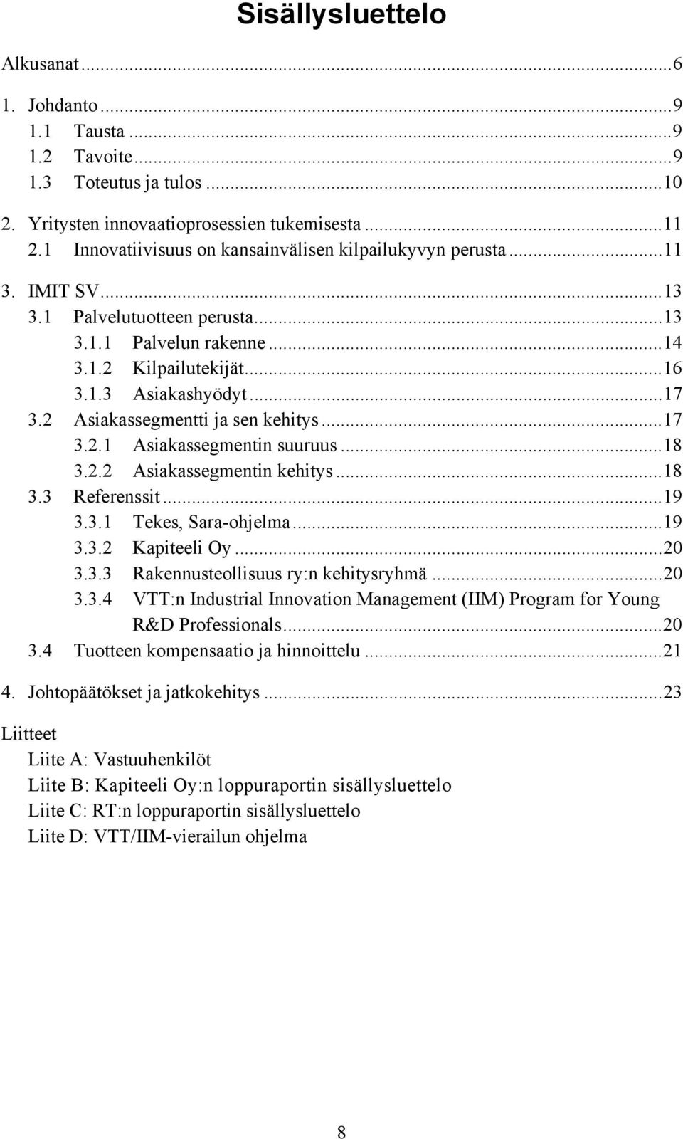 2 Asiakassegmentti ja sen kehitys...17 3.2.1 Asiakassegmentin suuruus...18 3.2.2 Asiakassegmentin kehitys...18 3.3 Referenssit...19 3.3.1 Tekes, Sara-ohjelma...19 3.3.2 Kapiteeli Oy...20 3.3.3 Rakennusteollisuus ry:n kehitysryhmä.