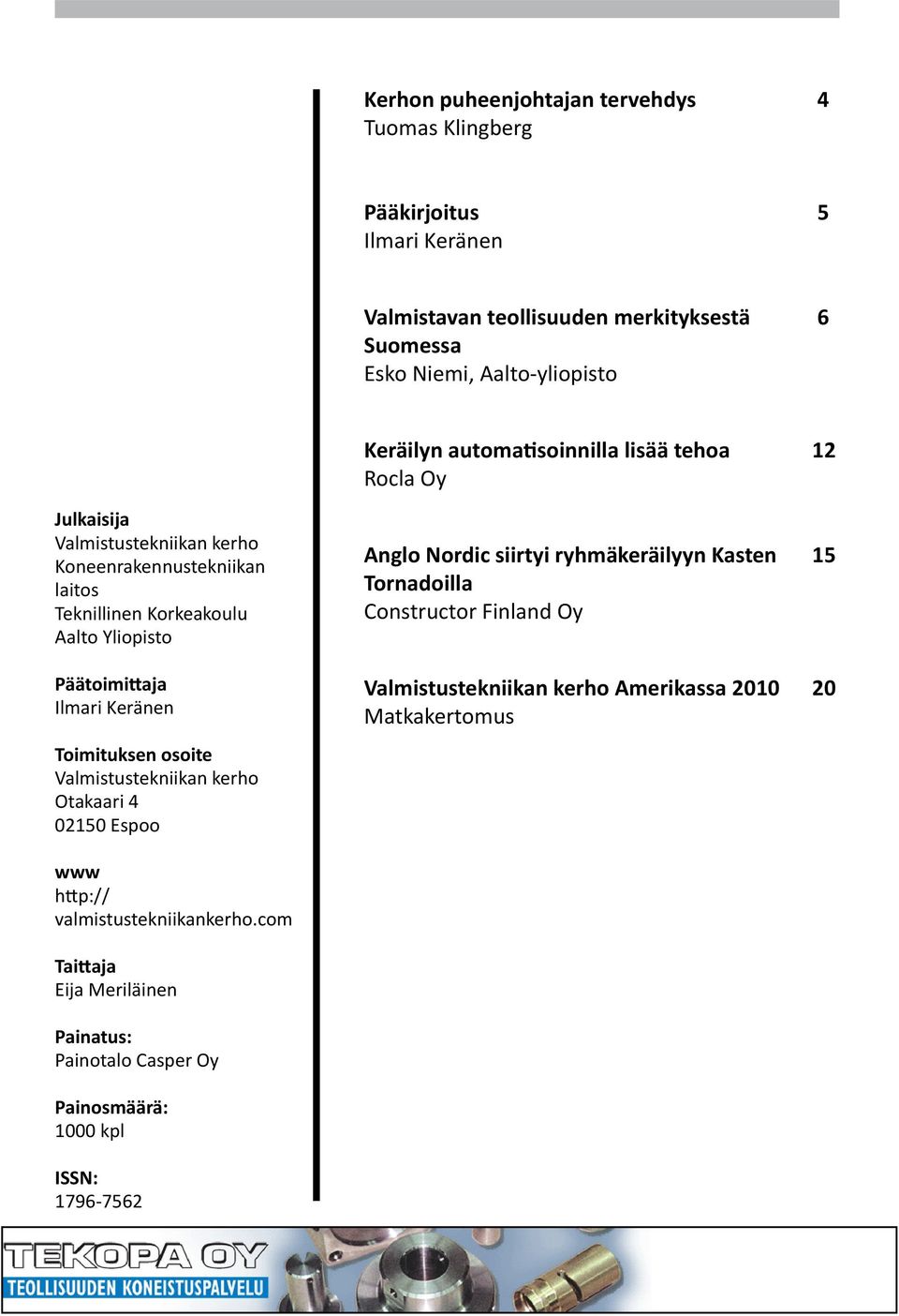 Keränen Toimituksen osoite Valmistustekniikan kerho Otakaari 4 02150 Espoo Anglo Nordic siirtyi ryhmäkeräilyyn Kasten 15 Tornadoilla Constructor Finland Oy