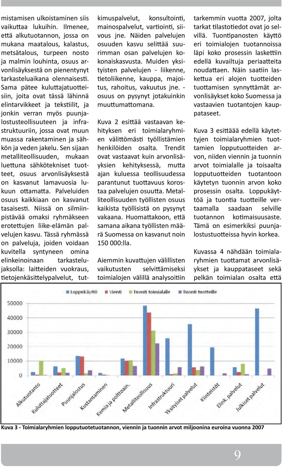 Sama pätee kuluttajatuotteisiin, joita ovat tässä lähinnä elintarvikkeet ja tekstiilit, ja jonkin verran myös puunjalostusteollisuuteen ja infrastruktuuriin, jossa ovat muun muassa rakentaminen ja