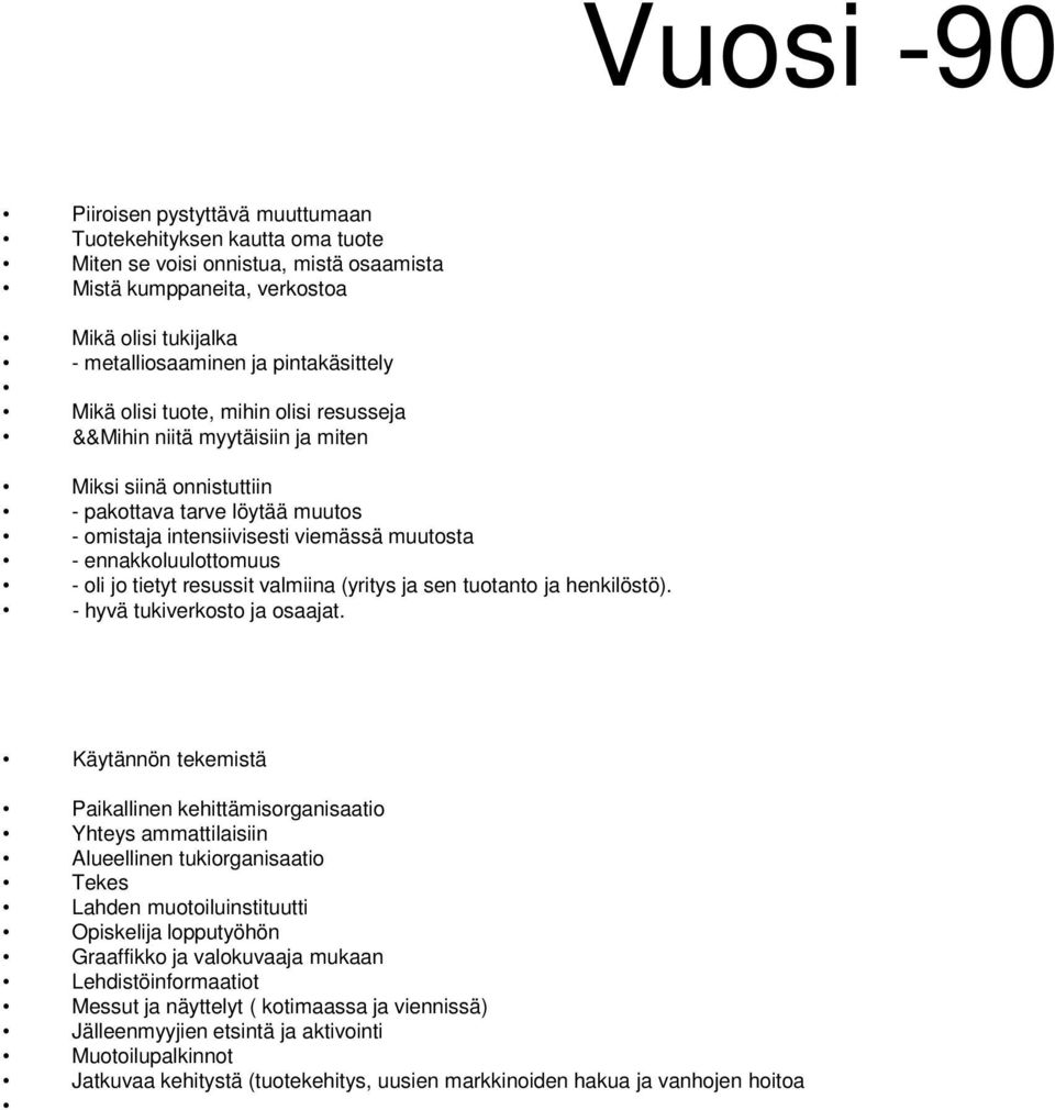 ennakkoluulottomuus - oli jo tietyt resussit valmiina (yritys ja sen tuotanto ja henkilöstö). - hyvä tukiverkosto ja osaajat.