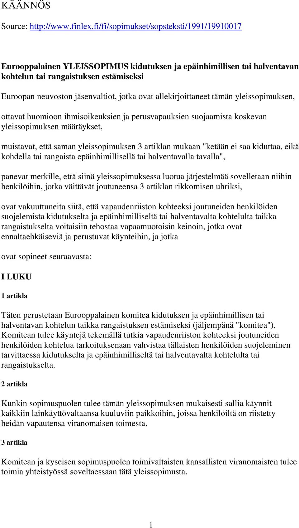 allekirjoittaneet tämän yleissopimuksen, ottavat huomioon ihmisoikeuksien ja perusvapauksien suojaamista koskevan yleissopimuksen määräykset, muistavat, että saman yleissopimuksen 3 artiklan mukaan