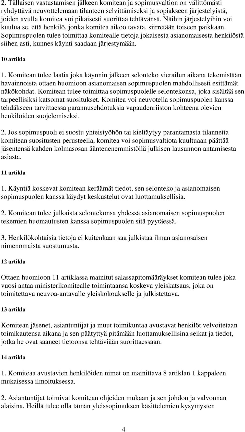 Sopimuspuolen tulee toimittaa komitealle tietoja jokaisesta asianomaisesta henkilöstä siihen asti, kunnes käynti saadaan järjestymään. 10 artikla 1.