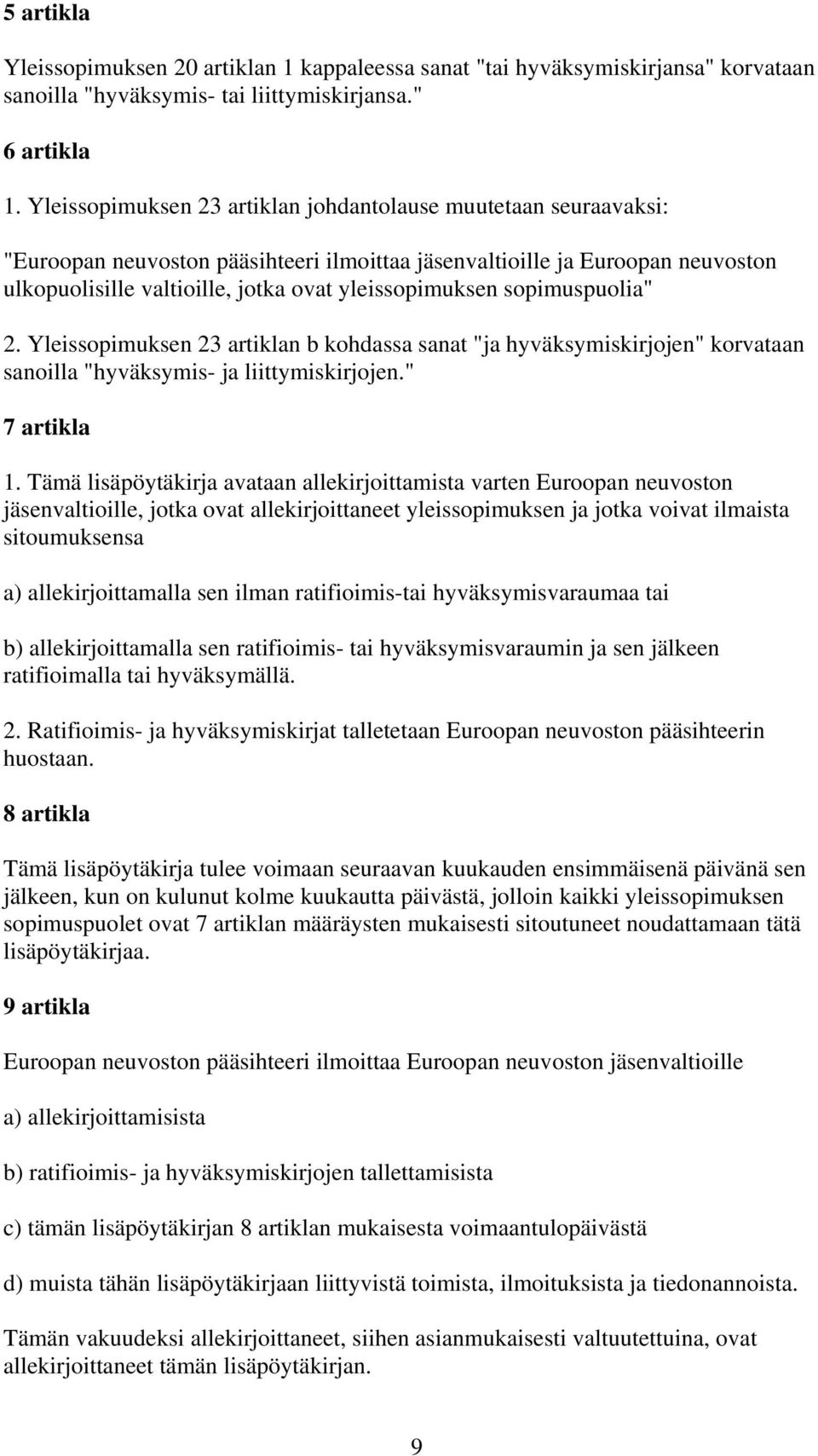 sopimuspuolia" 2. Yleissopimuksen 23 artiklan b kohdassa sanat "ja hyväksymiskirjojen" korvataan sanoilla "hyväksymis- ja liittymiskirjojen." 7 artikla 1.