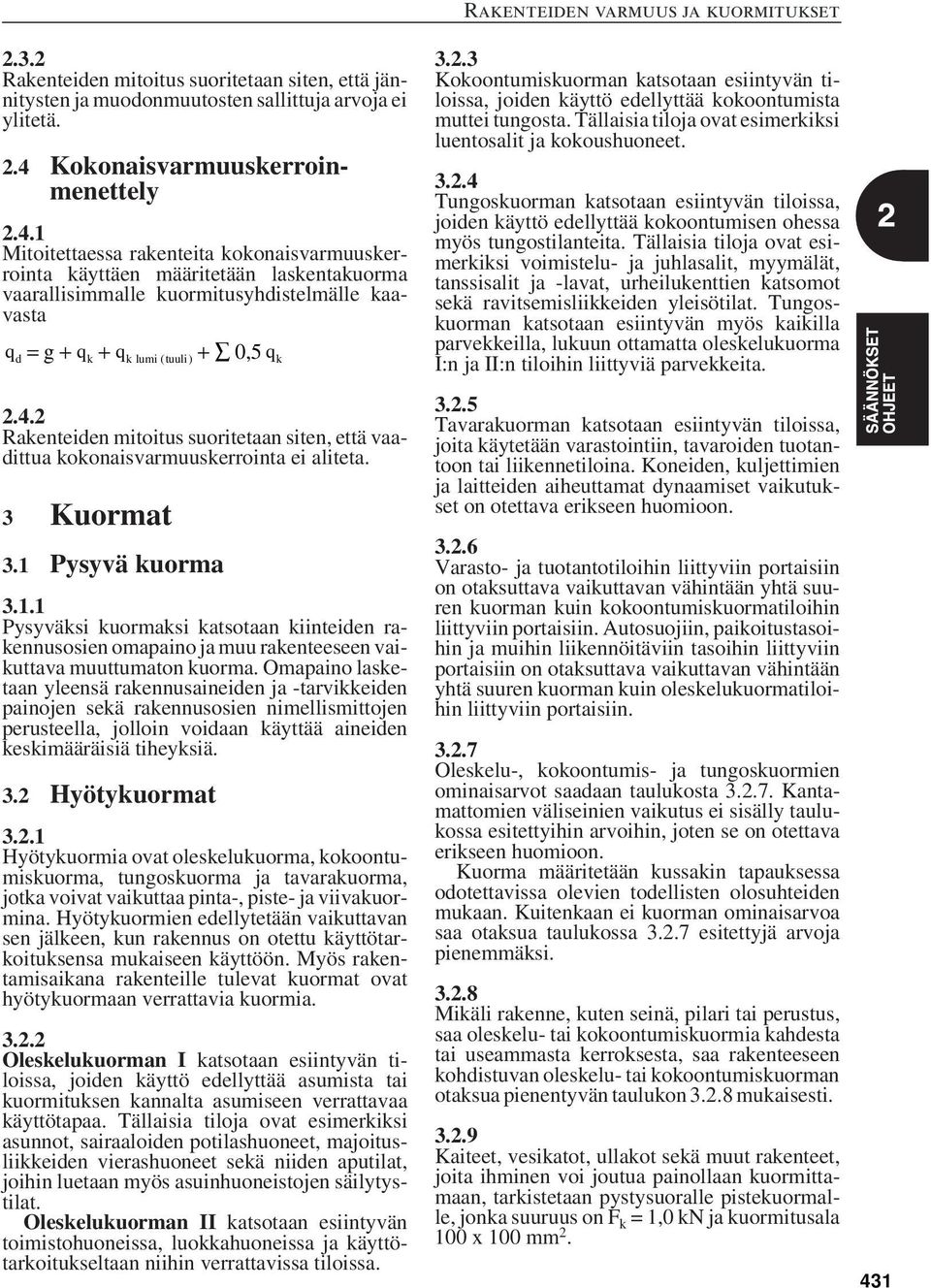 1 Mitoitettaessa rakenteita kokonaisvarmuuskerrointa käyttäen määritetään laskentakuorma vaarallisimmalle kuormitusyhdistelmälle kaavasta d = g + k + k lumi ( tuuli) + 0,5 k q q q q 2.4.