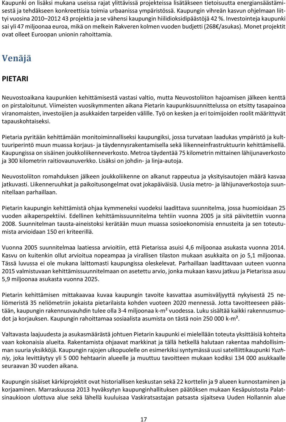 Investointeja kaupunki sai yli 47 miljoonaa euroa, mikä on melkein Rakveren kolmen vuoden budjetti (268 /asukas). Monet projektit ovat olleet Euroopan unionin rahoittamia.