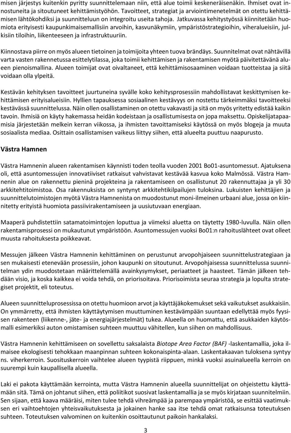 Jatkuvassa kehitystyössä kiinnitetään huomiota erityisesti kaupunkimaisemallisiin arvoihin, kasvunäkymiin, ympäristöstrategioihin, viheralueisiin, julkisiin tiloihin, liikenteeseen ja