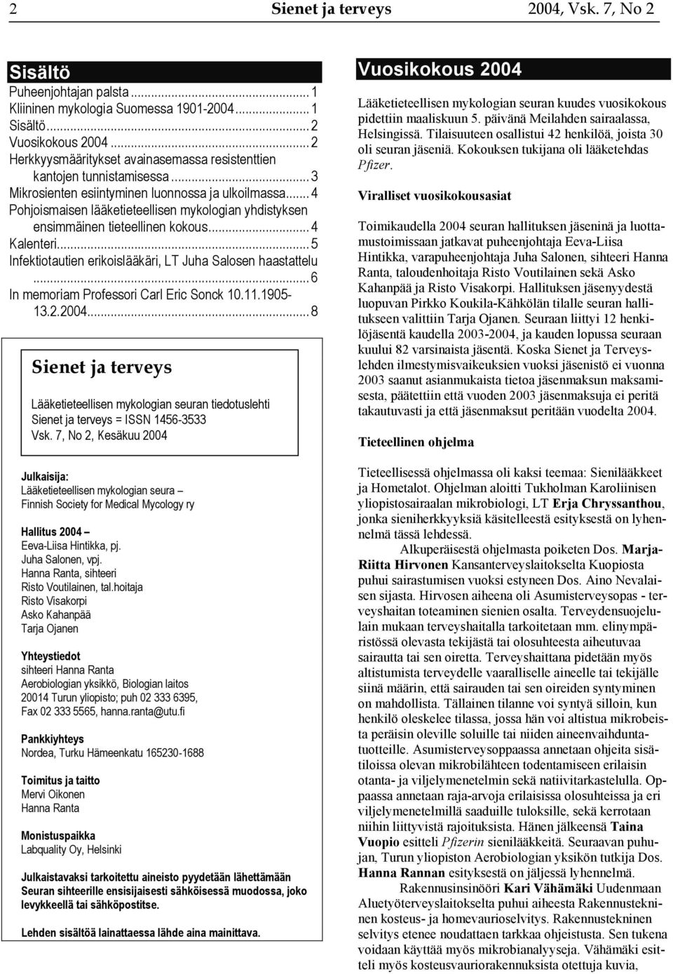 ..4 Pohjoismaisen lääketieteellisen mykologian yhdistyksen ensimmäinen tieteellinen kokous...4 Kalenteri...5 Infektiotautien erikoislääkäri, LT Juha Salosen haastattelu.