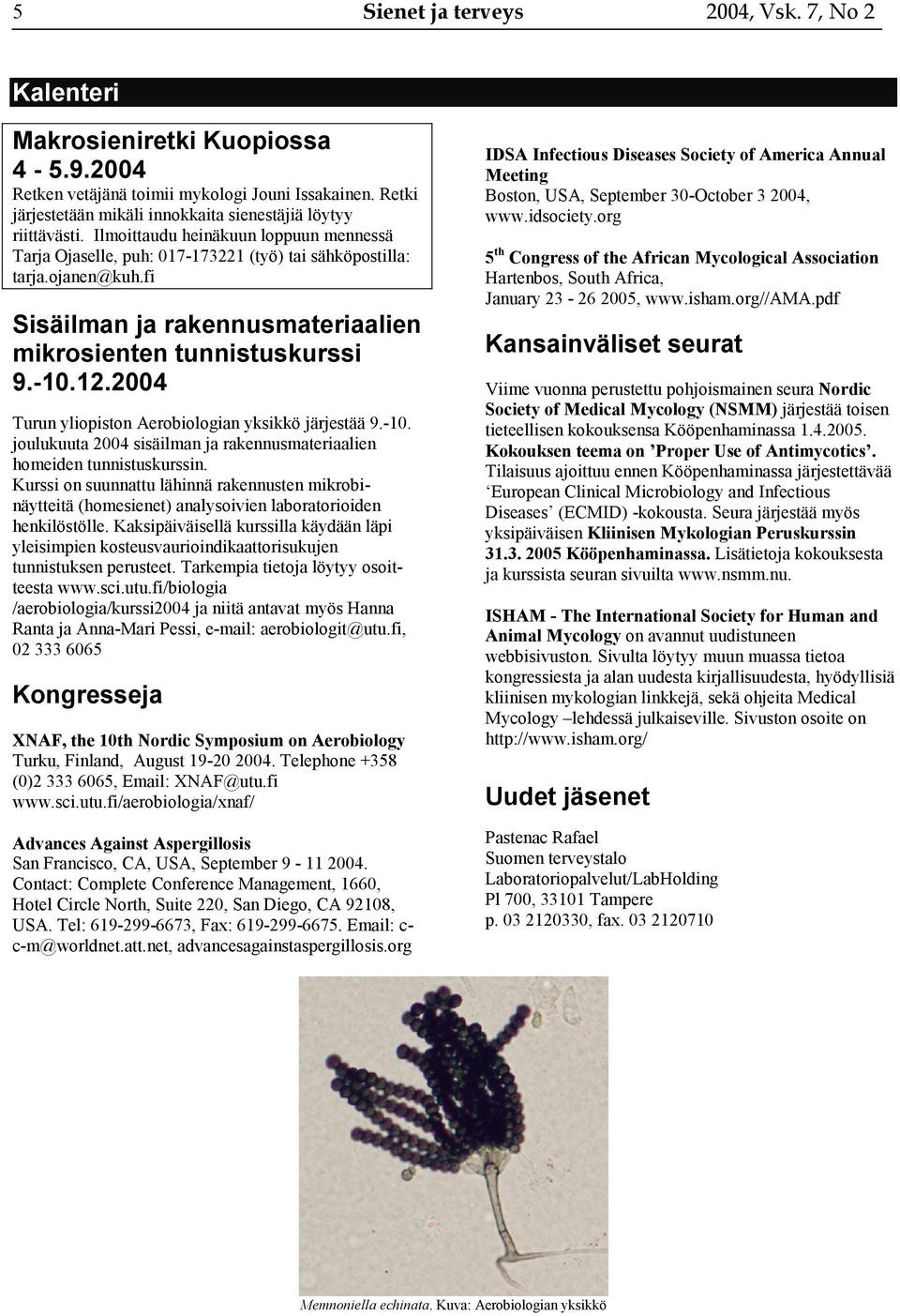 fi Sisäilman ja rakennusmateriaalien mikrosienten tunnistuskurssi 9.-10.12.2004 Turun yliopiston Aerobiologian yksikkö järjestää 9.-10. joulukuuta 2004 sisäilman ja rakennusmateriaalien homeiden tunnistuskurssin.