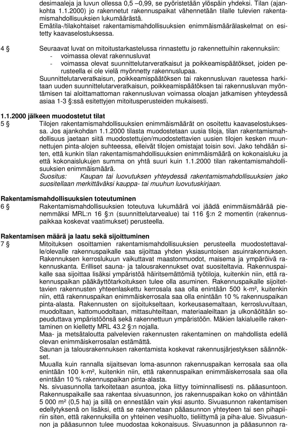 4 Seuraavat luvat on mitoitustarkastelussa rinnastettu jo rakennettuihin rakennuksiin: - voimassa olevat rakennusluvat - voimassa olevat suunnittelutarveratkaisut ja poikkeamispäätökset, joiden