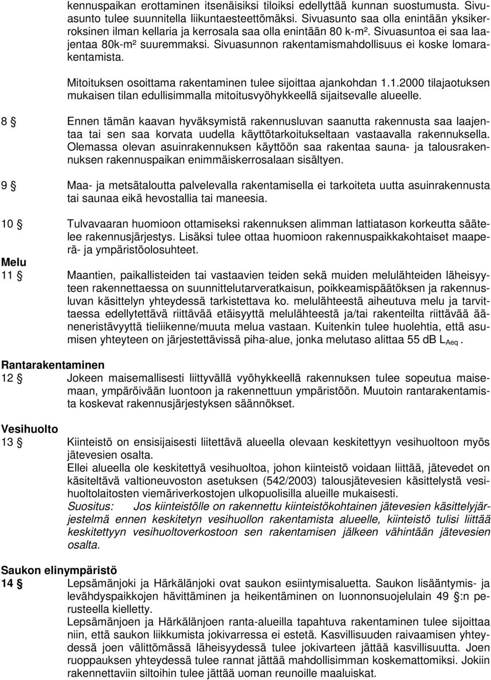 Sivuasunnon rakentamismahdollisuus ei koske lomarakentamista. Mitoituksen osoittama rakentaminen tulee sijoittaa ajankohdan 1.