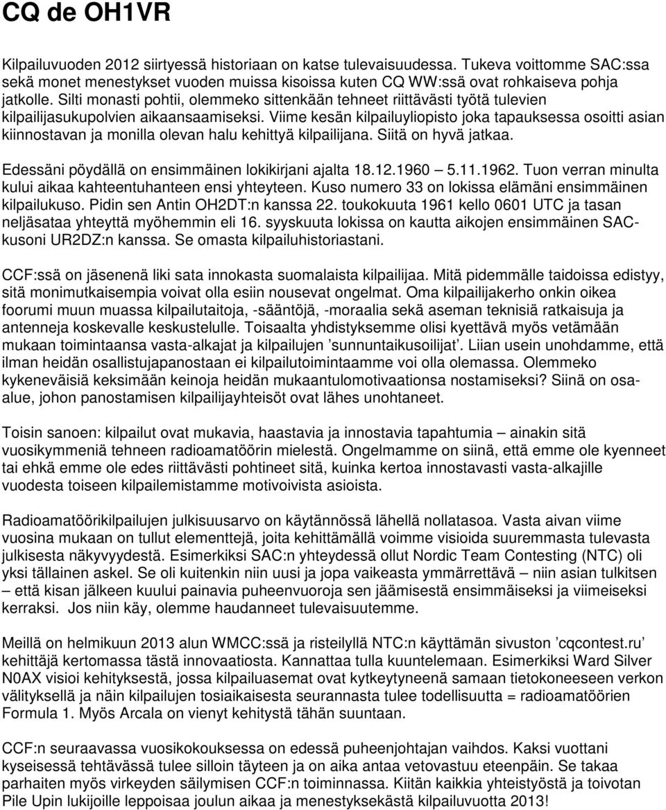 Viime kesän kilpailuyliopisto joka tapauksessa osoitti asian kiinnostavan ja monilla olevan halu kehittyä kilpailijana. Siitä on hyvä jatkaa. Edessäni pöydällä on ensimmäinen lokikirjani ajalta 18.12.