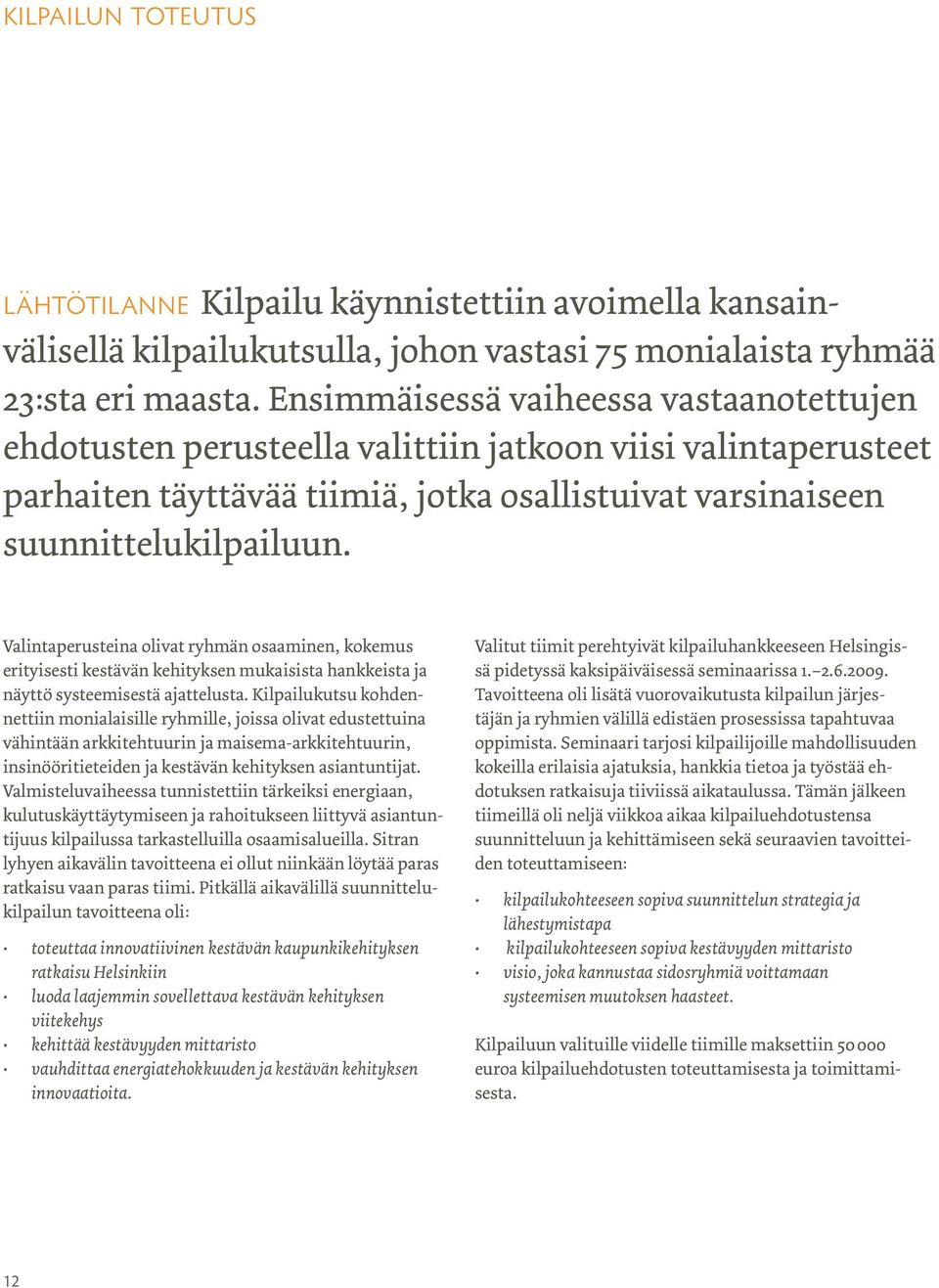 Valintaperusteina olivat ryhmän osaaminen, kokemus erityisesti kestävän kehityksen mukaisista hankkeista ja näyttö systeemisestä ajattelusta.