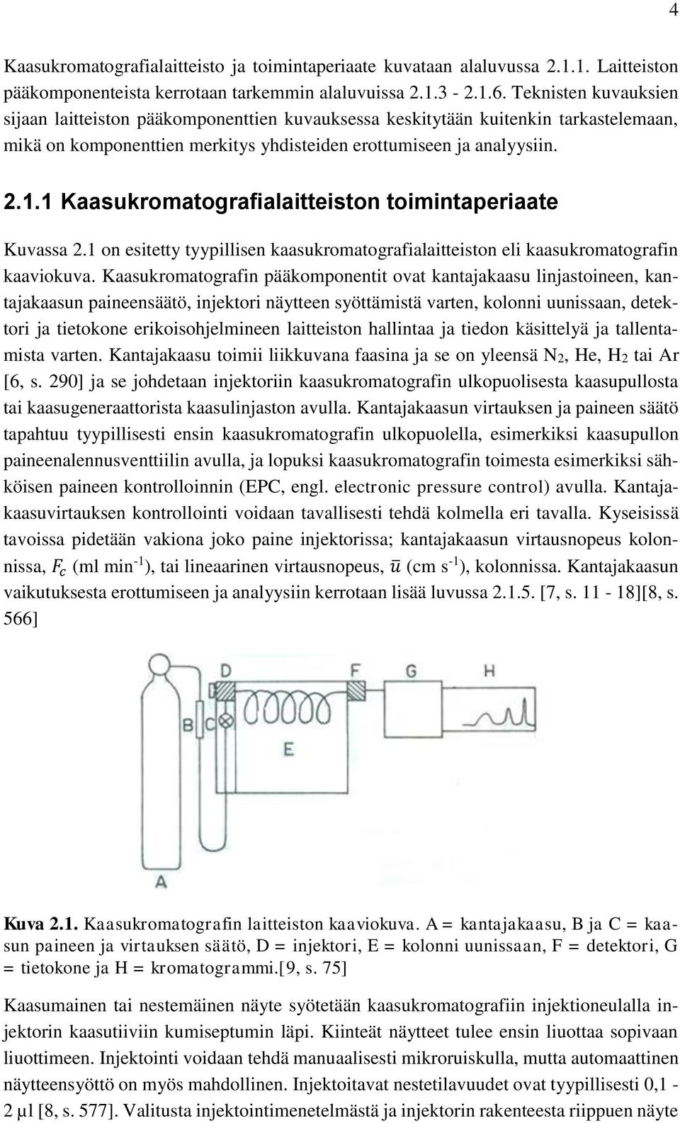 1 Kaasukromatografialaitteiston toimintaperiaate Kuvassa 2.1 on esitetty tyypillisen kaasukromatografialaitteiston eli kaasukromatografin kaaviokuva.