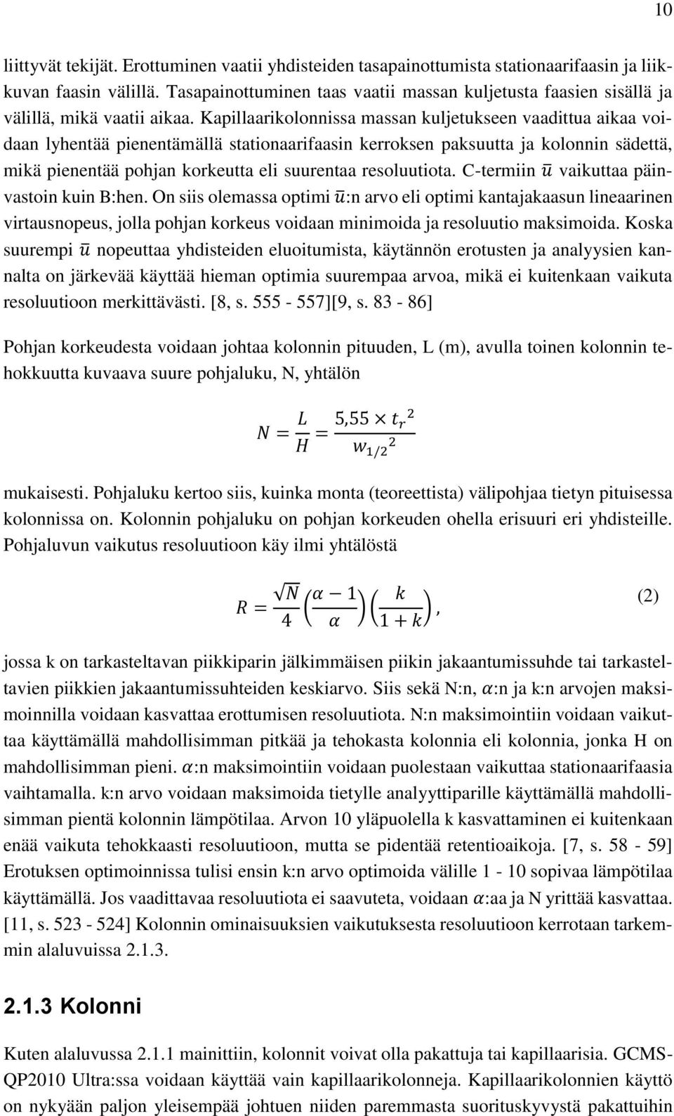 Kapillaarikolonnissa massan kuljetukseen vaadittua aikaa voidaan lyhentää pienentämällä stationaarifaasin kerroksen paksuutta ja kolonnin sädettä, mikä pienentää pohjan korkeutta eli suurentaa