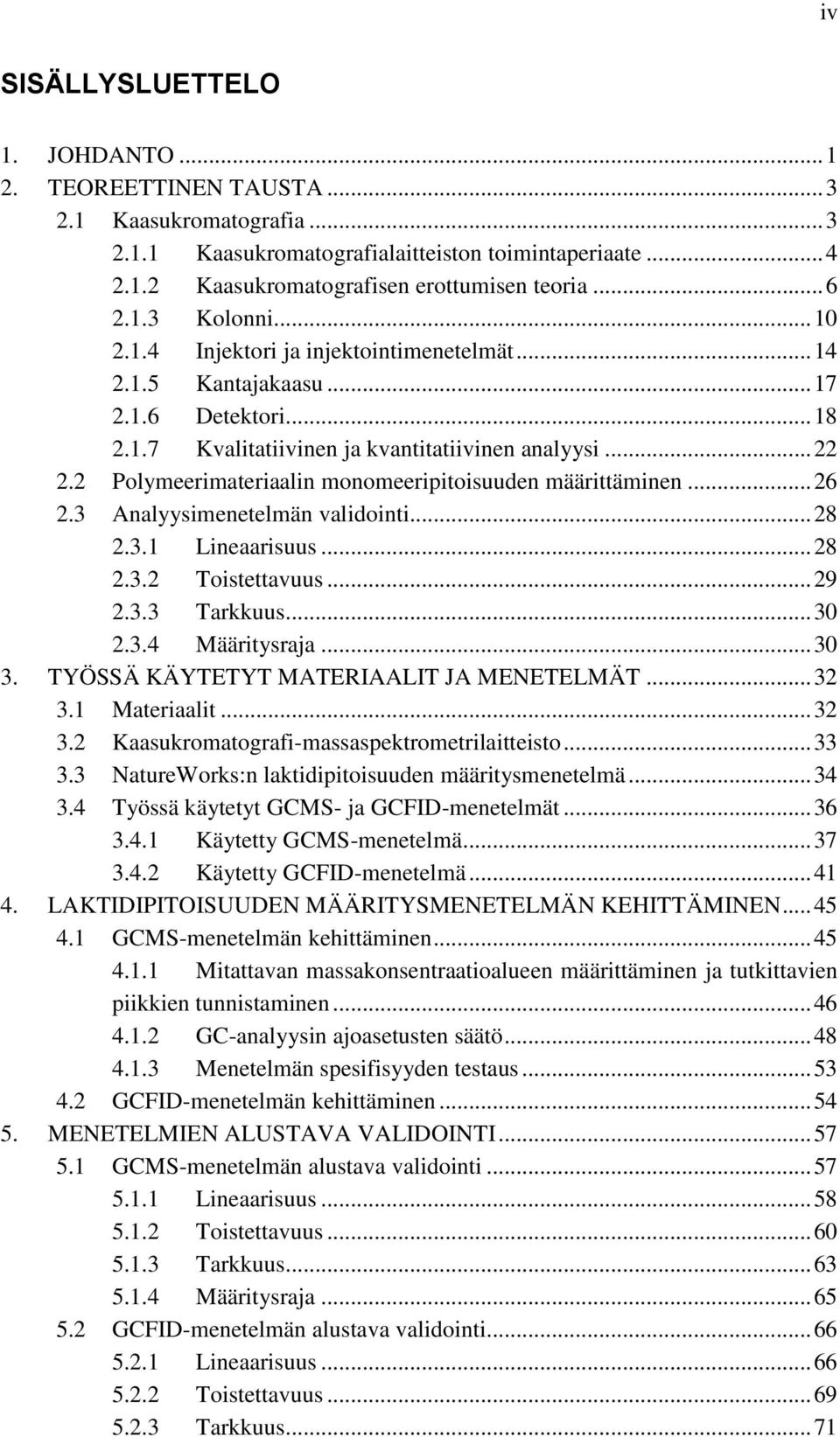 2 Polymeerimateriaalin monomeeripitoisuuden määrittäminen... 26 2.3 Analyysimenetelmän validointi... 28 2.3.1 Lineaarisuus... 28 2.3.2 Toistettavuus... 29 2.3.3 Tarkkuus... 30 2.3.4 Määritysraja.