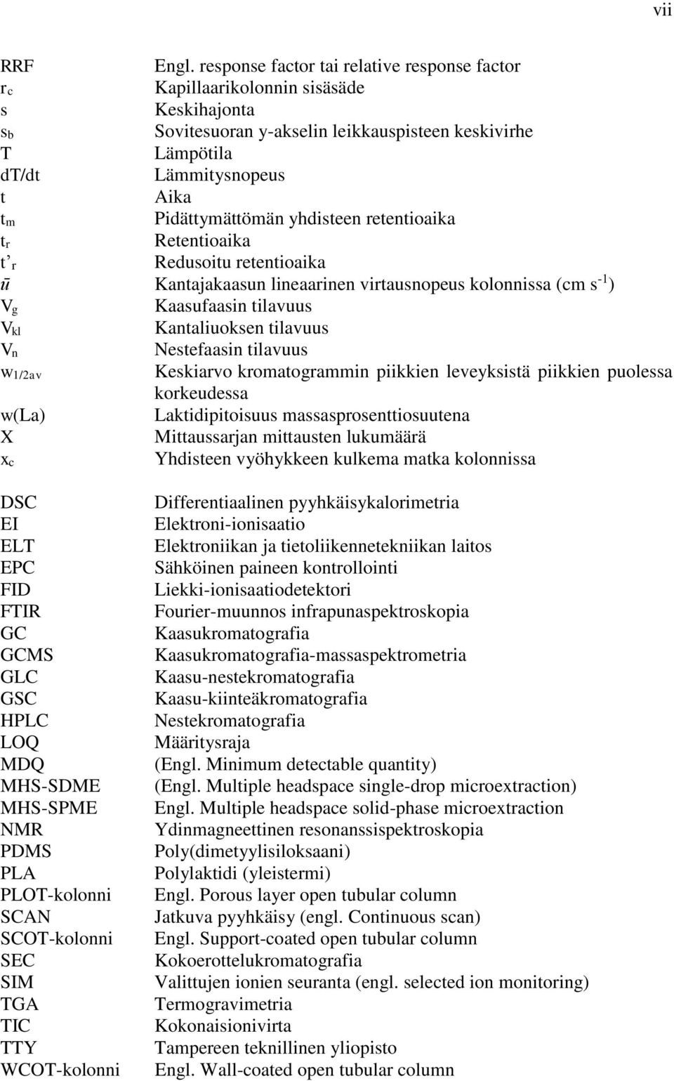 Pidättymättömän yhdisteen retentioaika tr Retentioaika t r Redusoitu retentioaika ū Kantajakaasun lineaarinen virtausnopeus kolonnissa (cm s -1 ) Vg Kaasufaasin tilavuus Vkl Kantaliuoksen tilavuus Vn